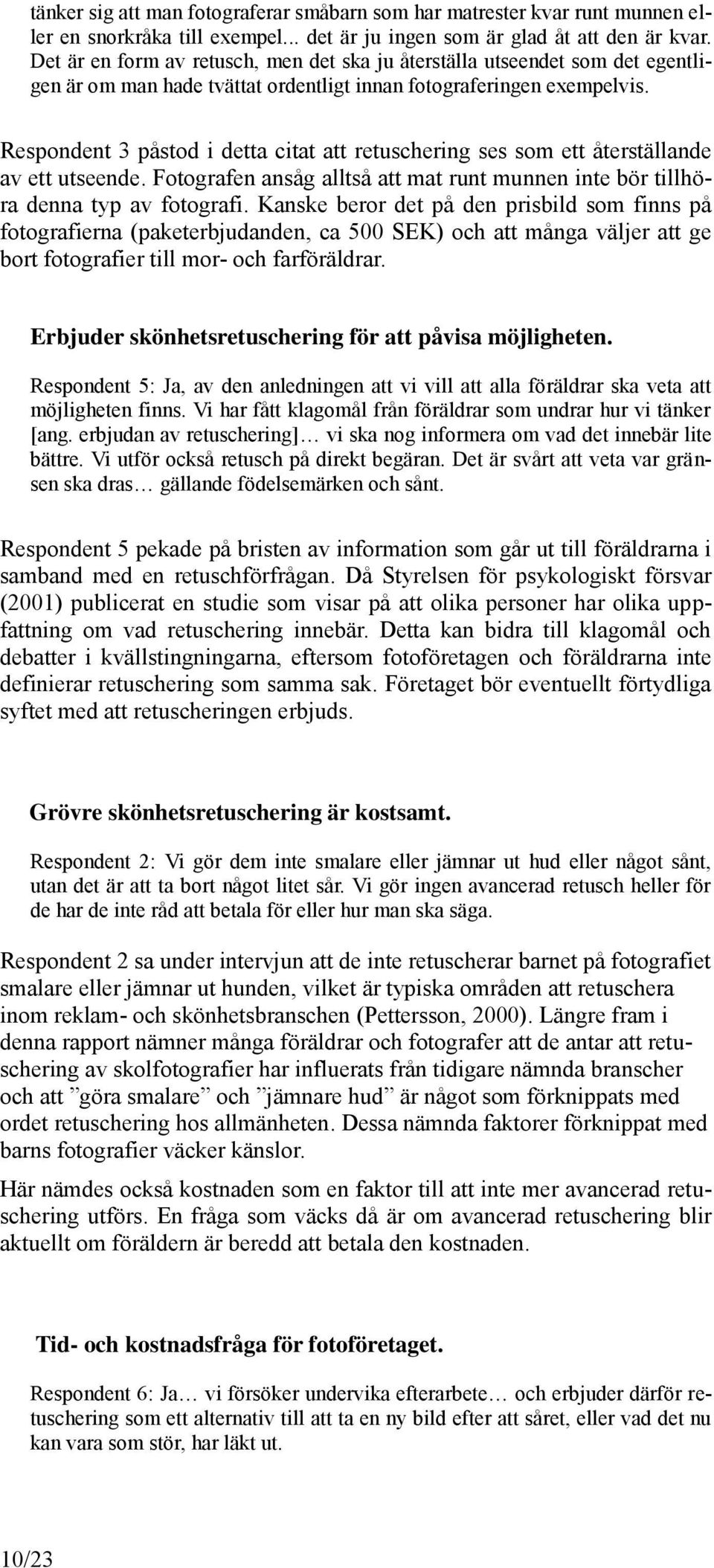 Respondent 3 påstod i detta citat att retuschering ses som ett återställande av ett utseende. Fotografen ansåg alltså att mat runt munnen inte bör tillhöra denna typ av fotografi.