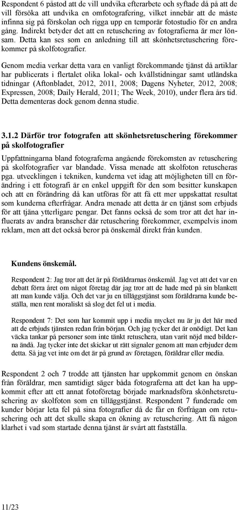 Detta kan ses som en anledning till att skönhetsretuschering förekommer på skolfotografier.