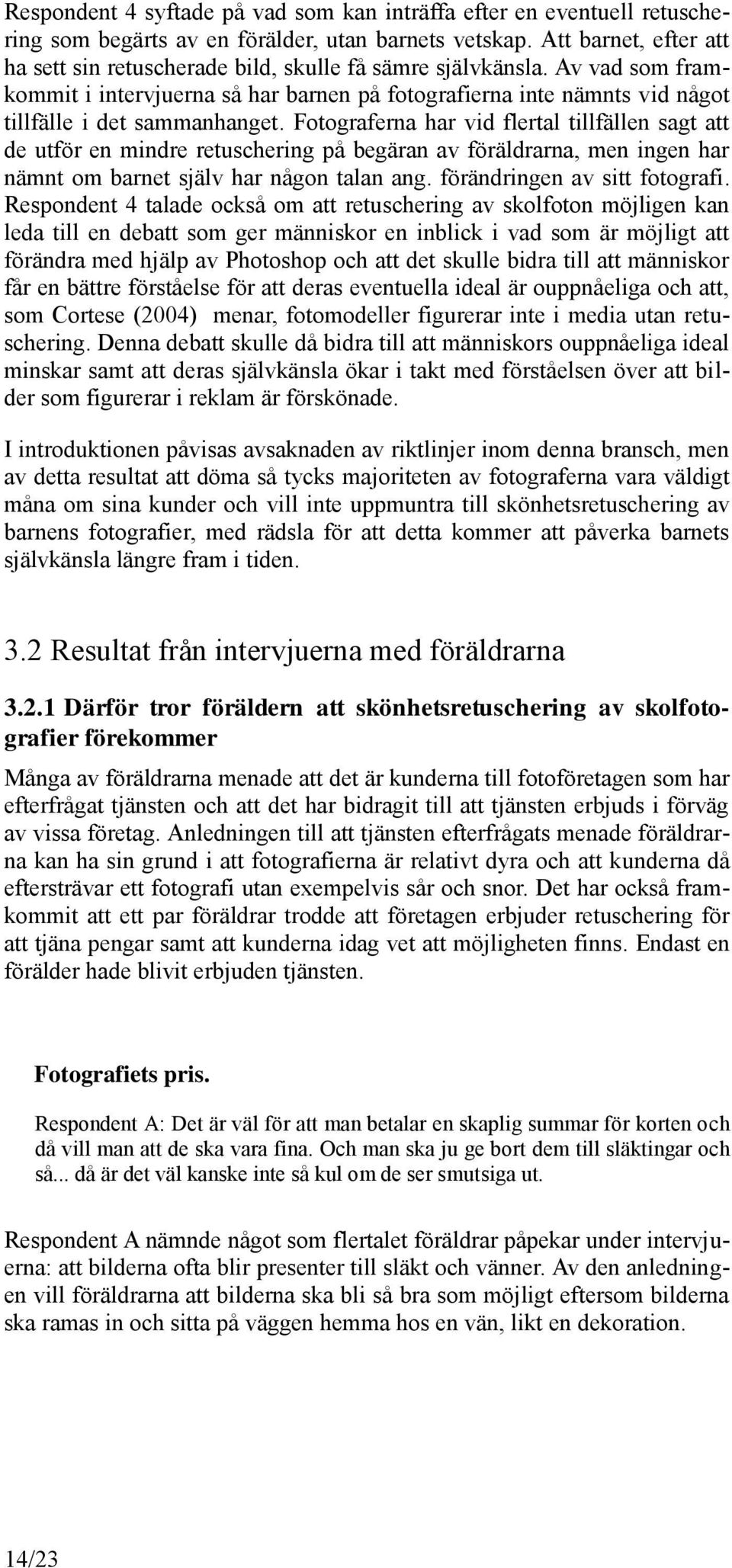 Av vad som framkommit i intervjuerna så har barnen på fotografierna inte nämnts vid något tillfälle i det sammanhanget.