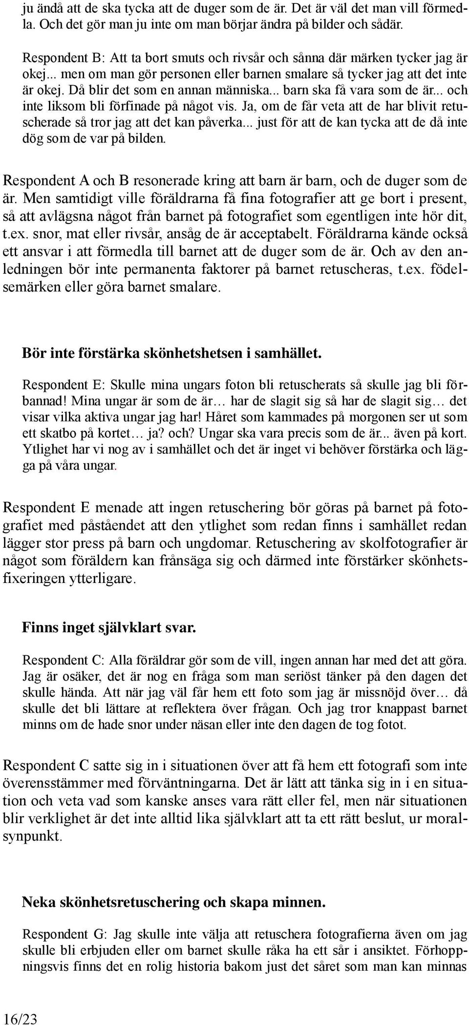 Då blir det som en annan människa... barn ska få vara som de är... och inte liksom bli förfinade på något vis. Ja, om de får veta att de har blivit retuscherade så tror jag att det kan påverka.