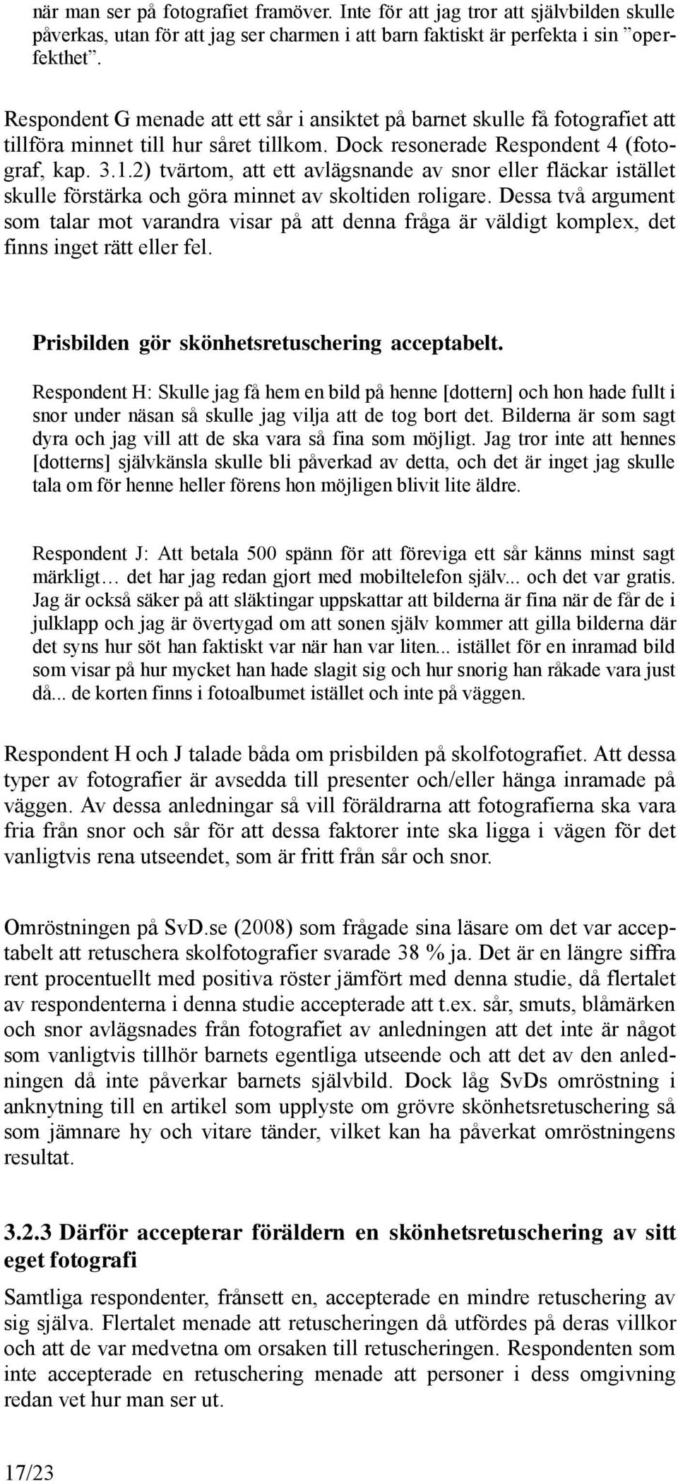 2) tvärtom, att ett avlägsnande av snor eller fläckar istället skulle förstärka och göra minnet av skoltiden roligare.