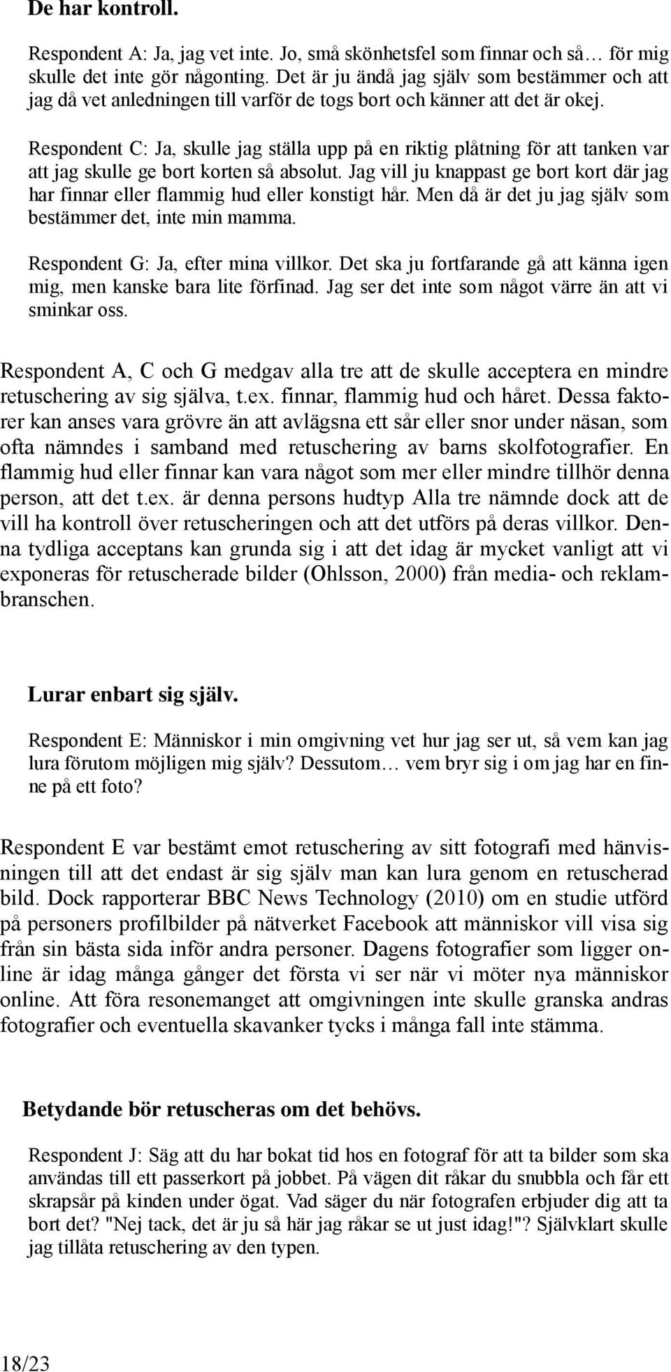 Respondent C: Ja, skulle jag ställa upp på en riktig plåtning för att tanken var att jag skulle ge bort korten så absolut.