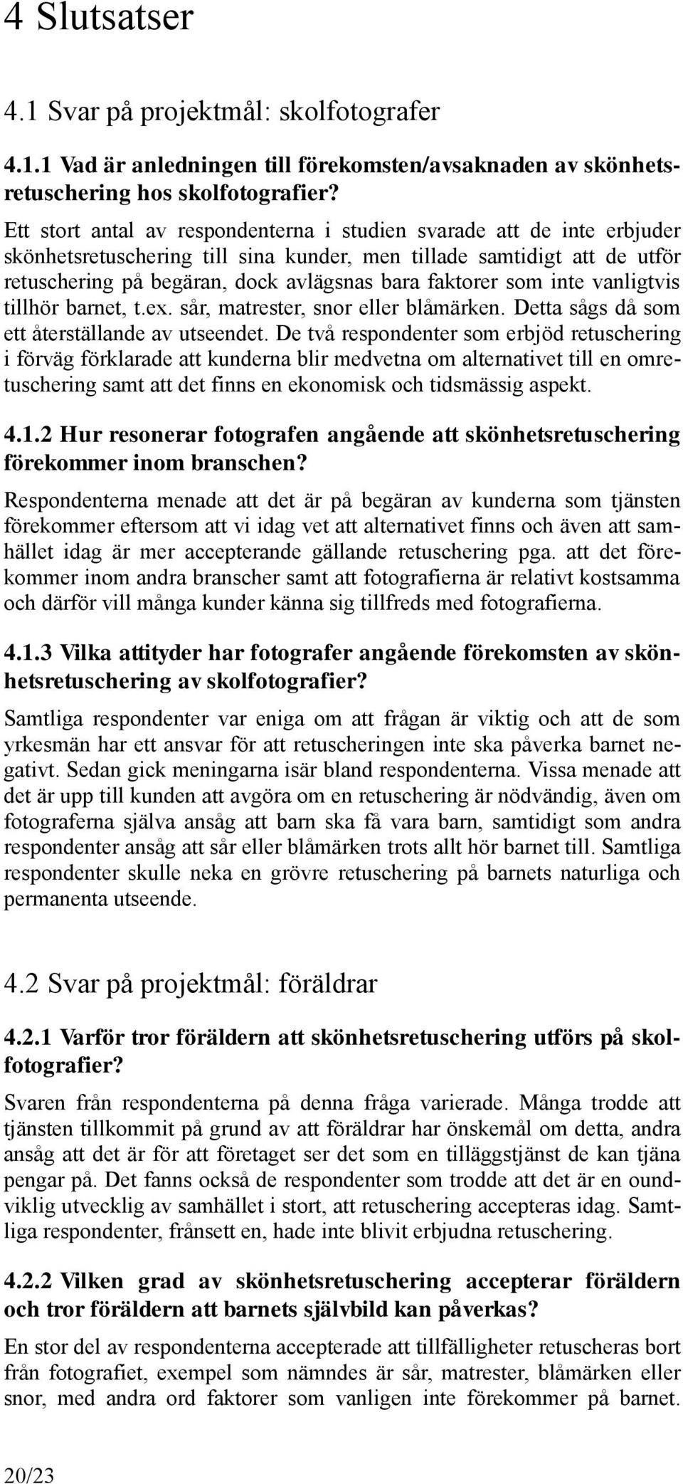 faktorer som inte vanligtvis tillhör barnet, t.ex. sår, matrester, snor eller blåmärken. Detta sågs då som ett återställande av utseendet.