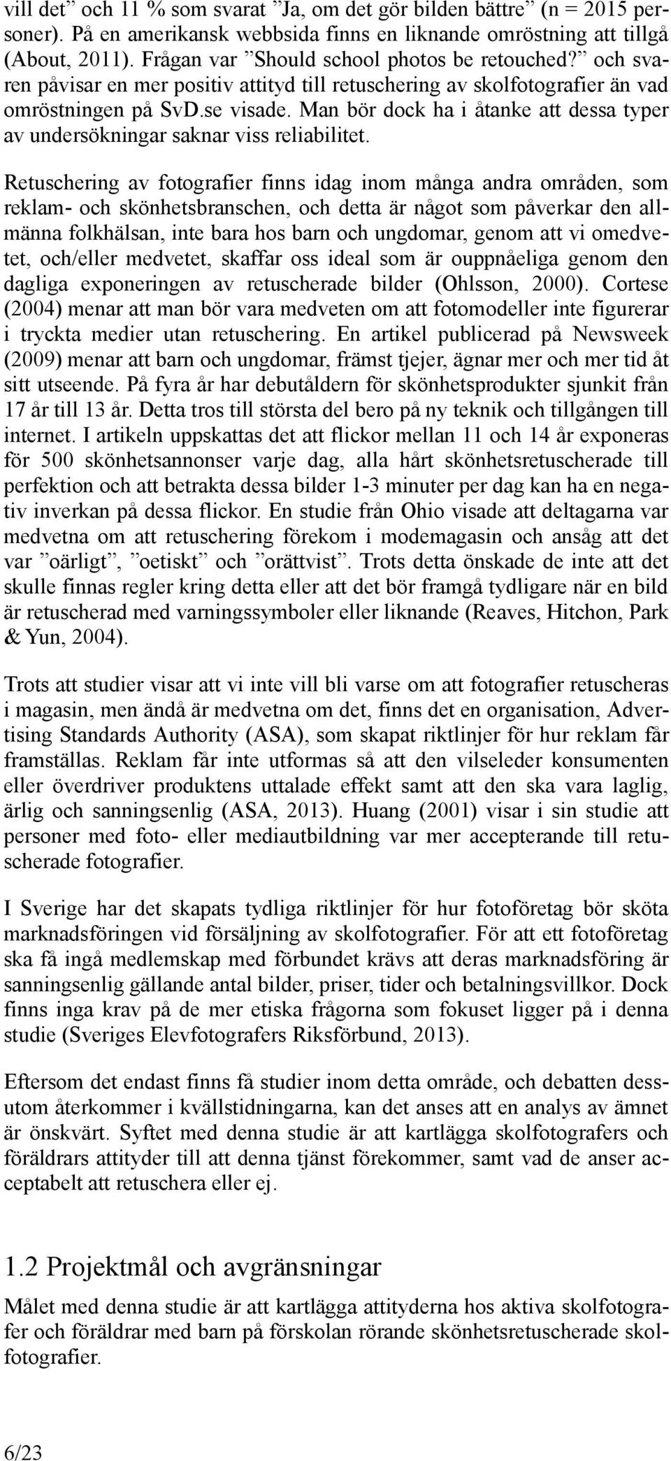 Man bör dock ha i åtanke att dessa typer av undersökningar saknar viss reliabilitet.