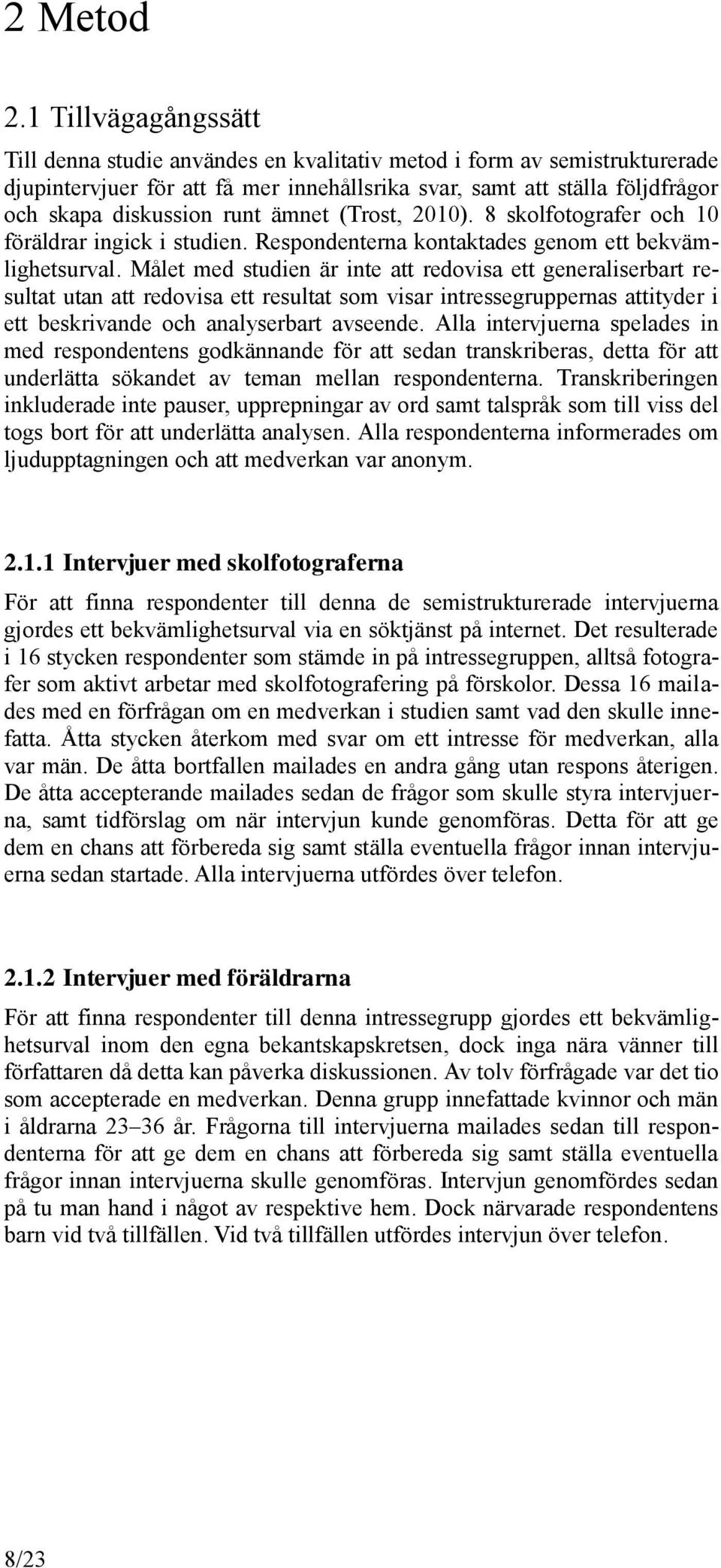 ämnet (Trost, 2010). 8 skolfotografer och 10 föräldrar ingick i studien. Respondenterna kontaktades genom ett bekvämlighetsurval.