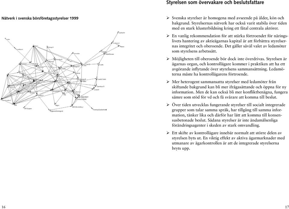 En vanlig rekommendation för att stärka förtroendet för näringslivets hantering av aktieägarnas kapital är att förbättra styrelsernas integritet och oberoende.