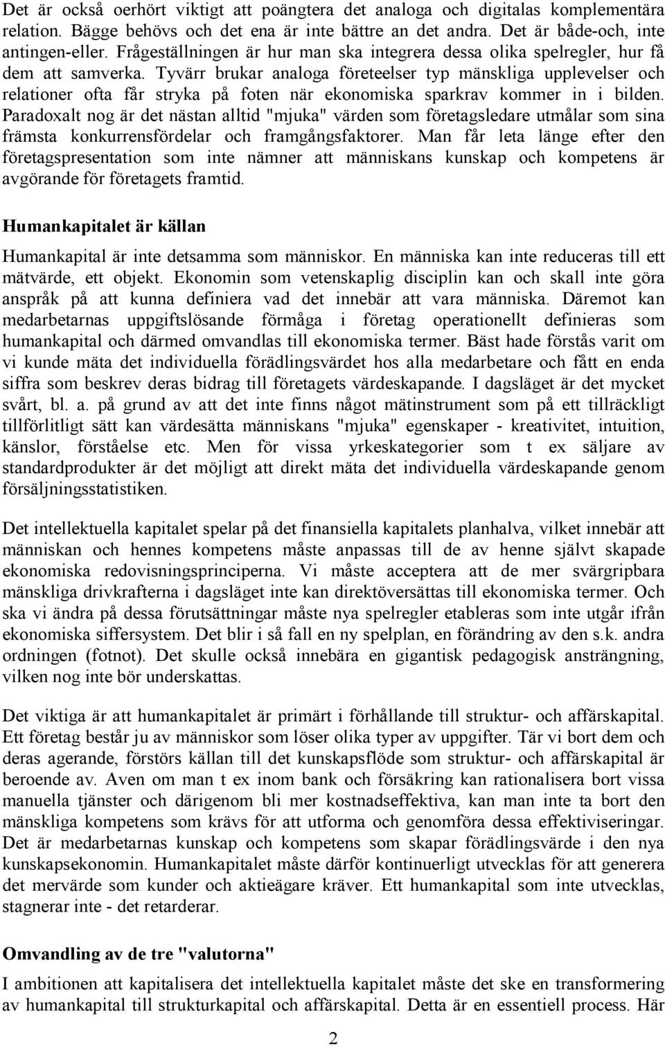 Tyvärr brukar analoga företeelser typ mänskliga upplevelser och relationer ofta får stryka på foten när ekonomiska sparkrav kommer in i bilden.