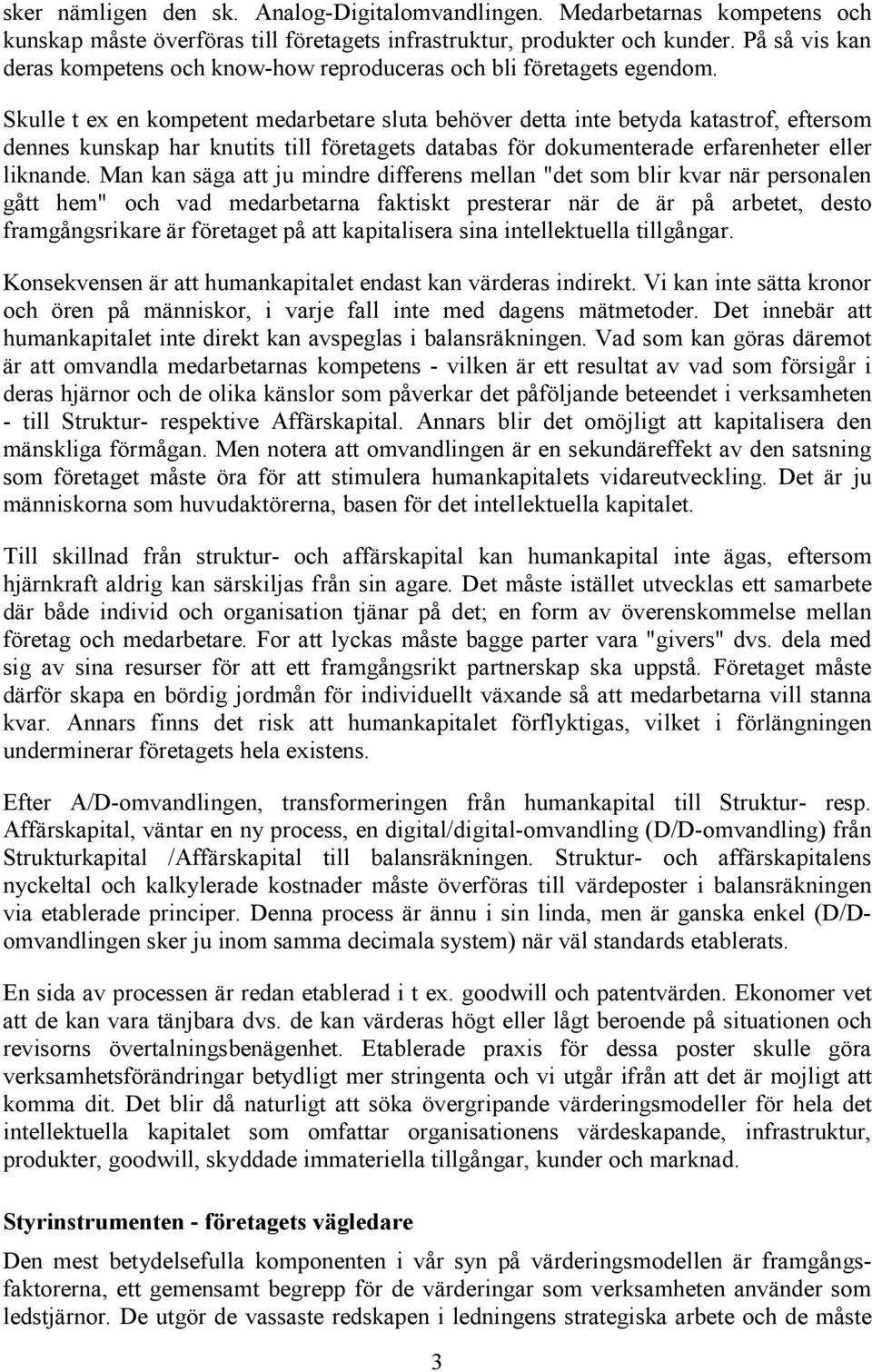Skulle t ex en kompetent medarbetare sluta behöver detta inte betyda katastrof, eftersom dennes kunskap har knutits till företagets databas för dokumenterade erfarenheter eller liknande.