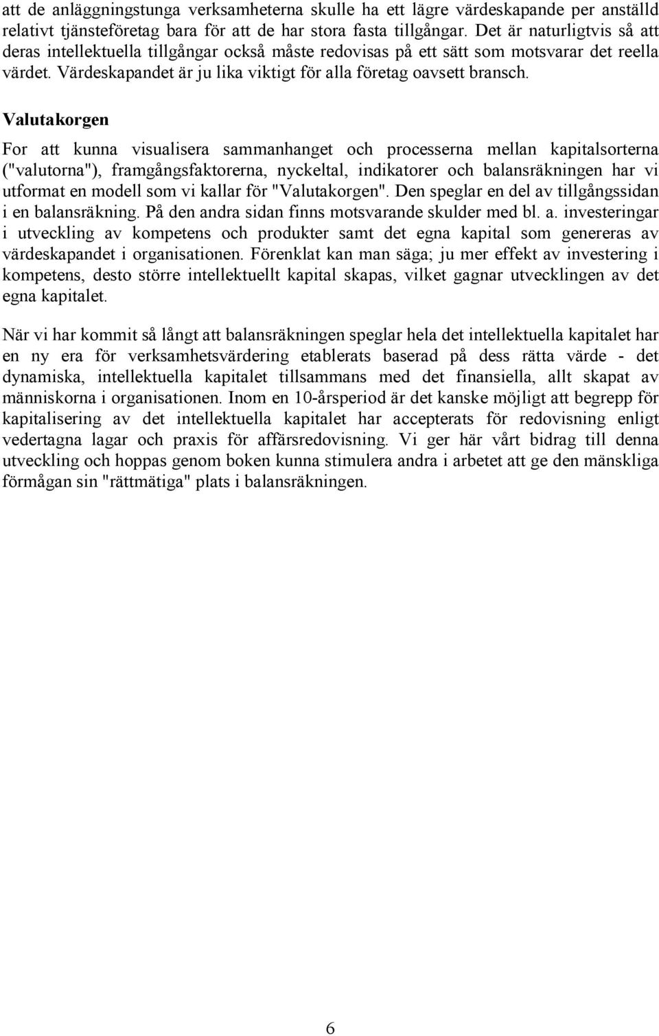 Valutakorgen For att kunna visualisera sammanhanget och processerna mellan kapitalsorterna ("valutorna"), framgångsfaktorerna, nyckeltal, indikatorer och balansräkningen har vi utformat en modell som