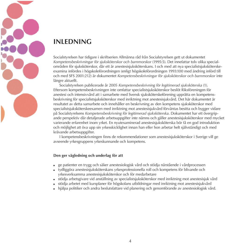 I och med att nya specialistsjuksköterskeexamina infördes i högskoleförordningen (enligt högskoleförordningen 1993:100 med ändring införd till och med SFS 2001:212) är dokumentet