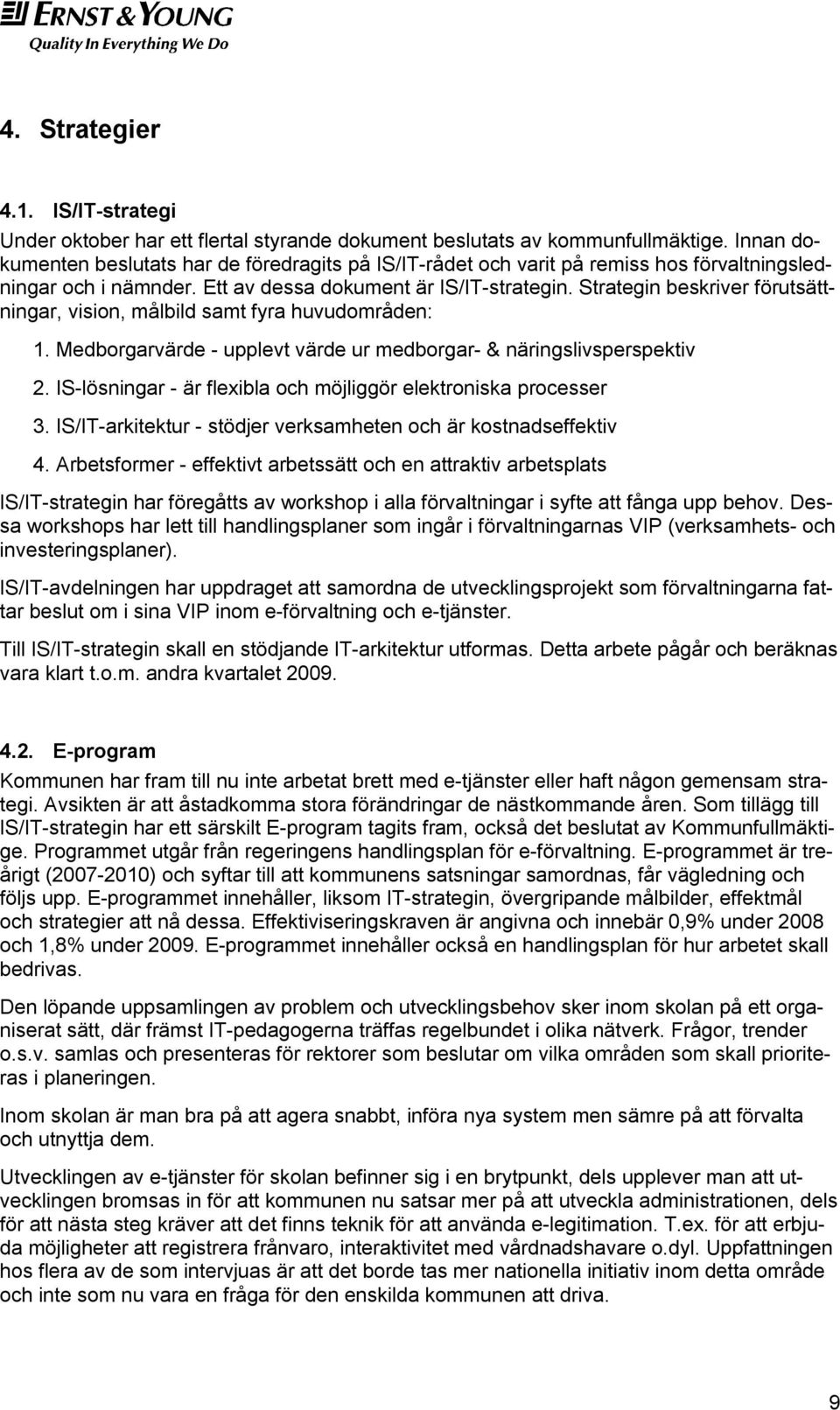 Strategin beskriver förutsättningar, vision, målbild samt fyra huvudområden: 1. Medborgarvärde - upplevt värde ur medborgar- & näringslivsperspektiv 2.