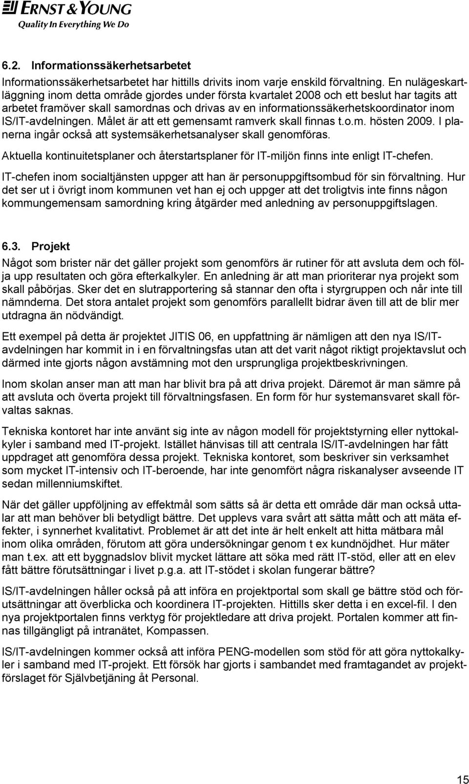 IS/IT-avdelningen. Målet är att ett gemensamt ramverk skall finnas t.o.m. hösten 2009. I planerna ingår också att systemsäkerhetsanalyser skall genomföras.