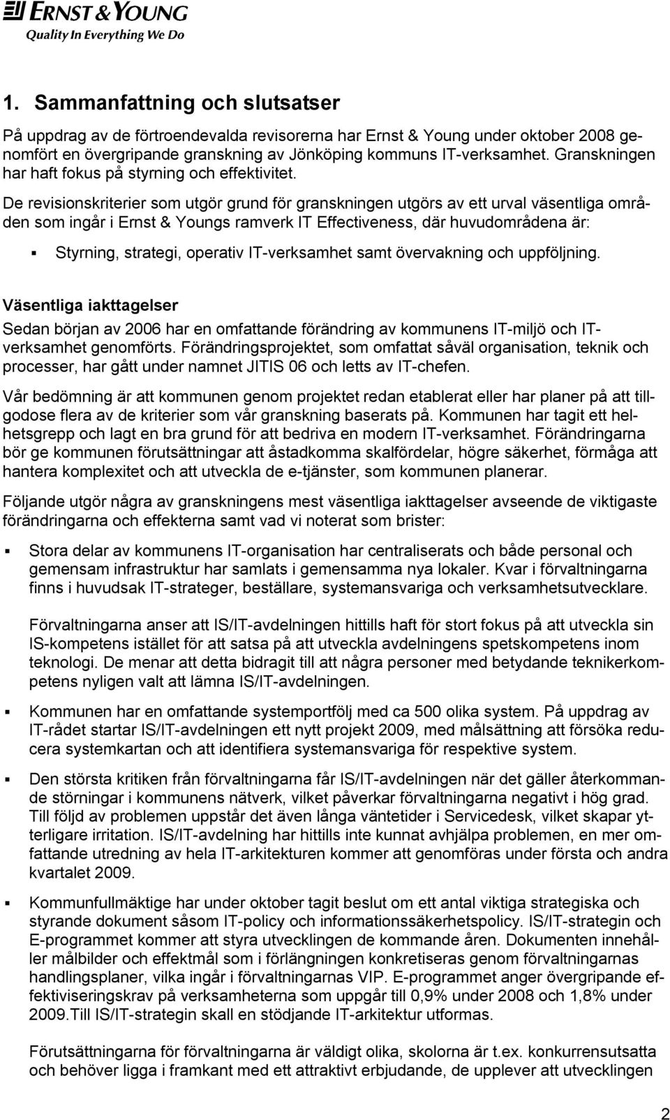 De revisionskriterier som utgör grund för granskningen utgörs av ett urval väsentliga områden som ingår i Ernst & Youngs ramverk IT Effectiveness, där huvudområdena är: Styrning, strategi, operativ