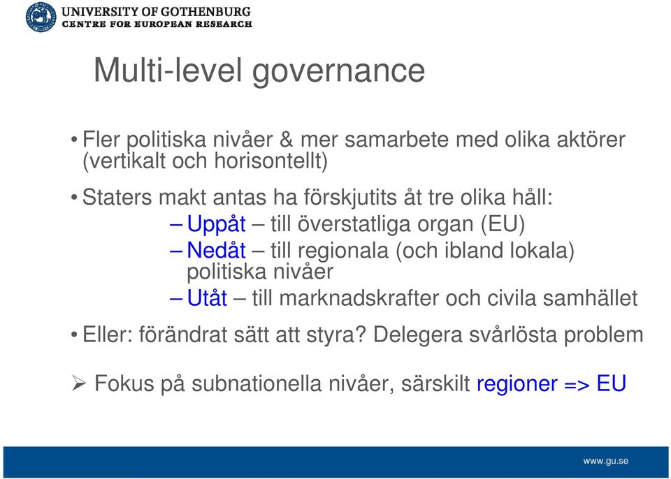 Nedåt till regionala (och ibland lokala) politiska nivåer Utåt till marknadskrafter och civila