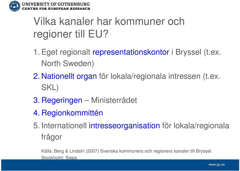 Nationellt organ för lokala/regionala intressen (t.ex. SKL) 3. Regeringen Ministerrådet 4.