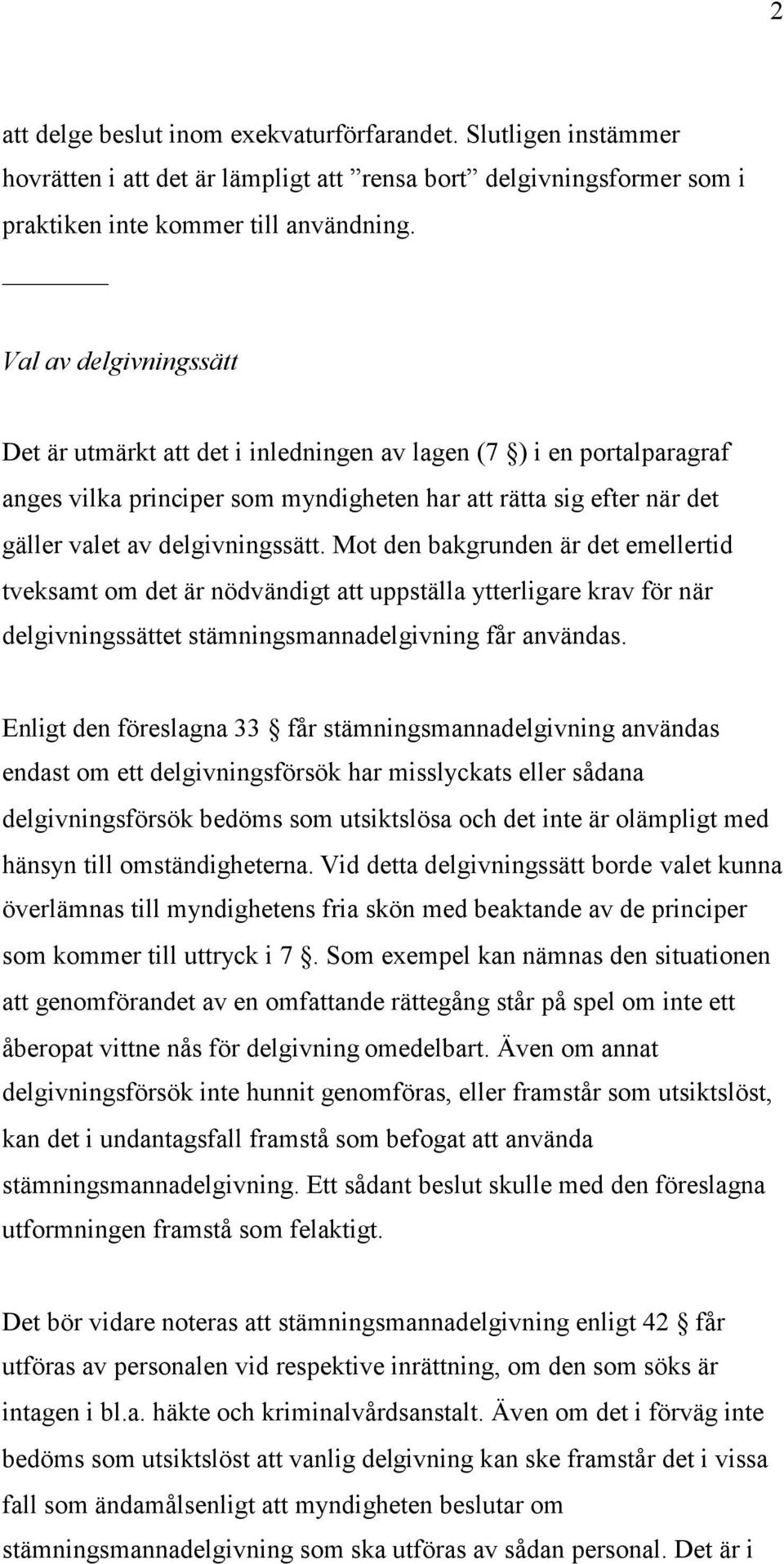 Mot den bakgrunden är det emellertid tveksamt om det är nödvändigt att uppställa ytterligare krav för när delgivningssättet stämningsmannadelgivning får användas.