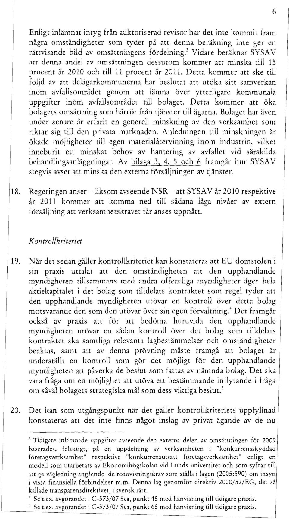 Detta kommer att ske till följd av att delägarkommunerna har beslutat att utöka sitt samverkan inom avfallsområdet genom att lämna över ytterligare kommunala uppgifter inom avfallsområdet till