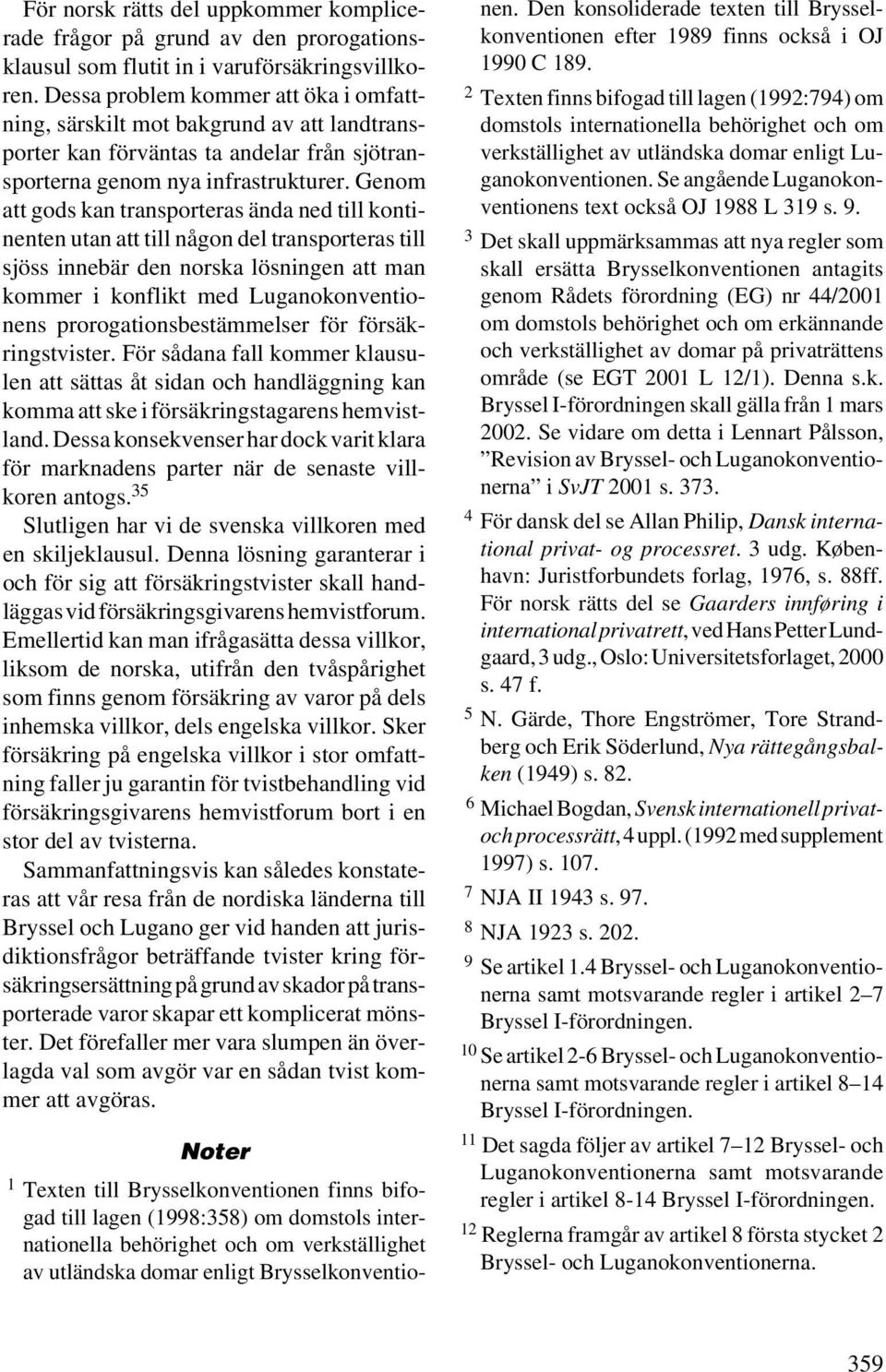 Genom att gods kan transporteras ända ned till kontinenten utan att till någon del transporteras till sjöss innebär den norska lösningen att man kommer i konflikt med Luganokonventionens