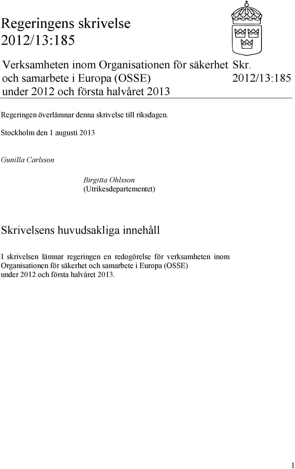 2012/13:185 Gunilla Carlsson Birgitta Ohlsson (Utrikesdepartementet) Skrivelsens huvudsakliga innehåll I skrivelsen lämnar