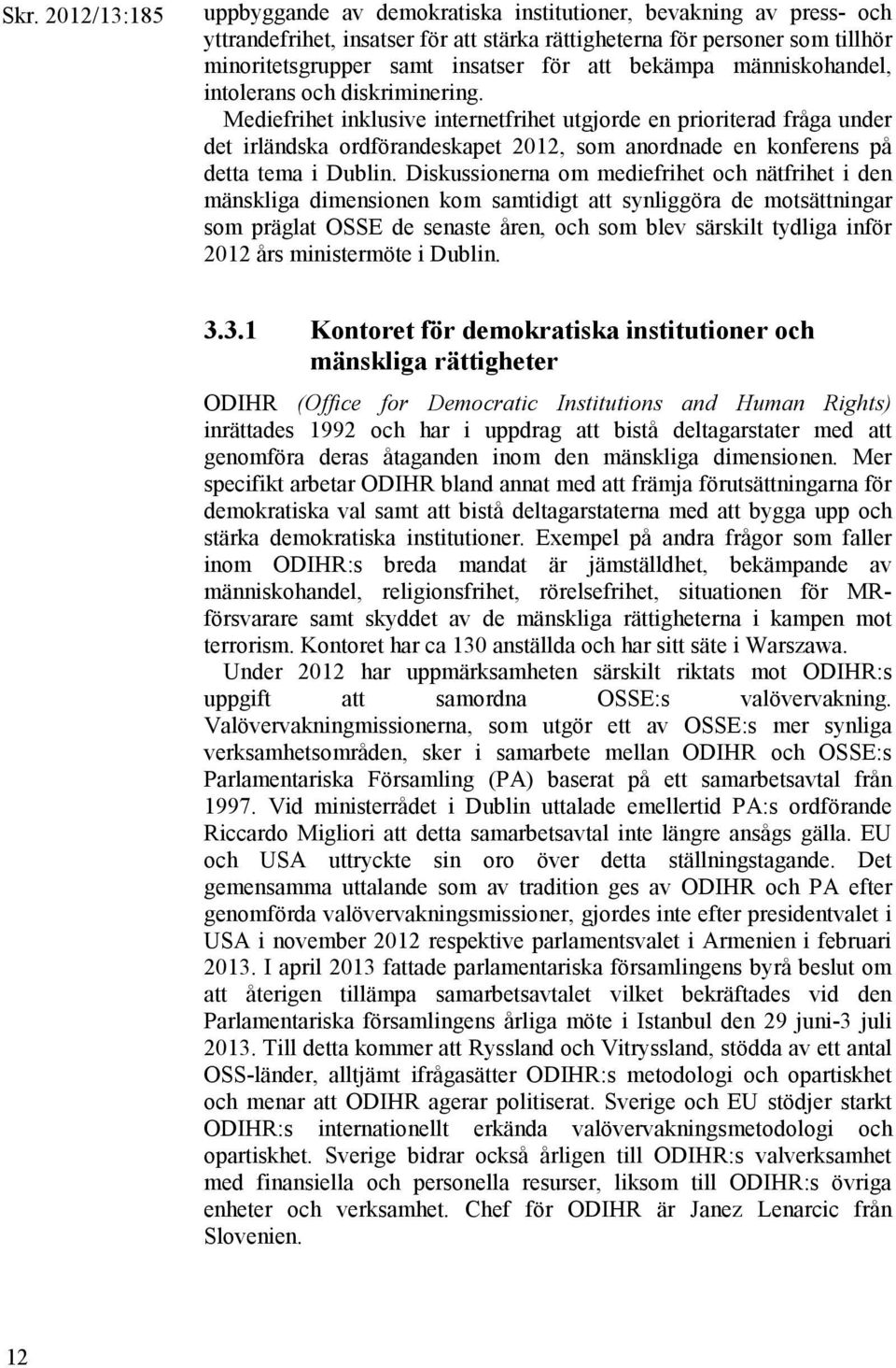 Mediefrihet inklusive internetfrihet utgjorde en prioriterad fråga under det irländska ordförandeskapet 2012, som anordnade en konferens på detta tema i Dublin.