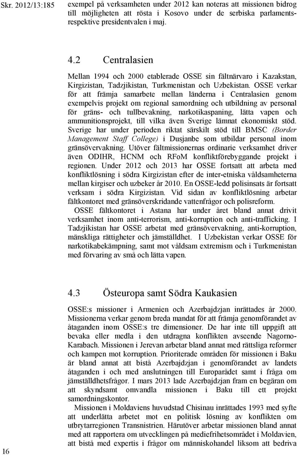 OSSE verkar för att främja samarbete mellan länderna i Centralasien genom exempelvis projekt om regional samordning och utbildning av personal för gräns- och tullbevakning, narkotikaspaning, lätta