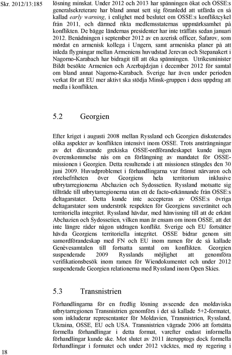 2011, och därmed rikta medlemsstaternas uppmärksamhet på konflikten. De bägge ländernas presidenter har inte träffats sedan januari 2012.