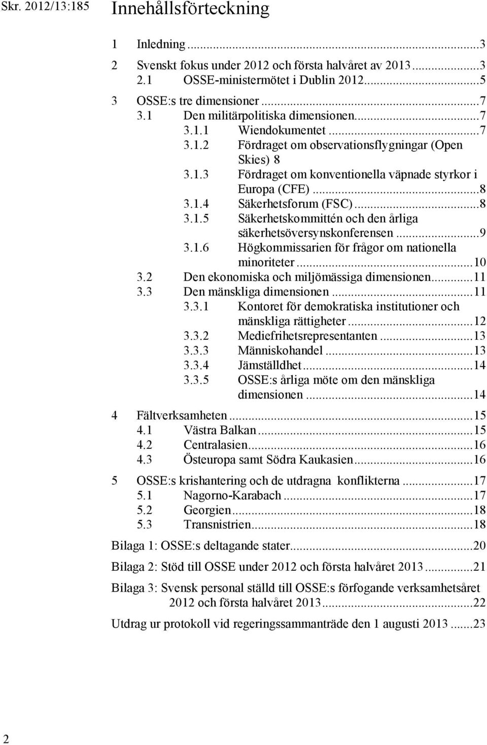 .. 8 3.1.5 Säkerhetskommittén och den årliga säkerhetsöversynskonferensen... 9 3.1.6 Högkommissarien för frågor om nationella minoriteter... 10 3.2 Den ekonomiska och miljömässiga dimensionen... 11 3.