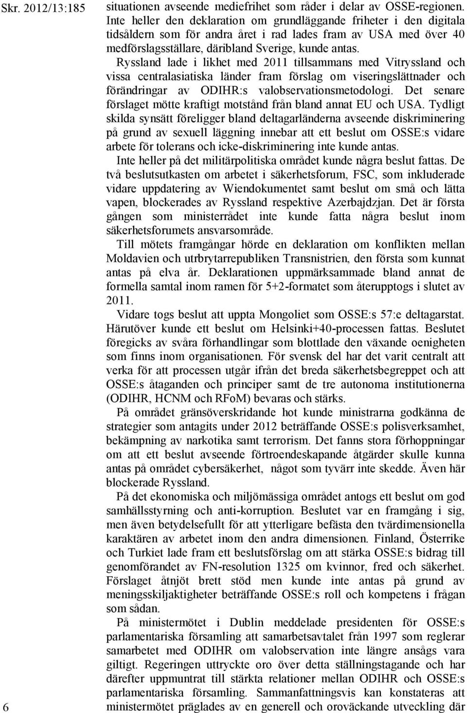 Ryssland lade i likhet med 2011 tillsammans med Vitryssland och vissa centralasiatiska länder fram förslag om viseringslättnader och förändringar av ODIHR:s valobservationsmetodologi.