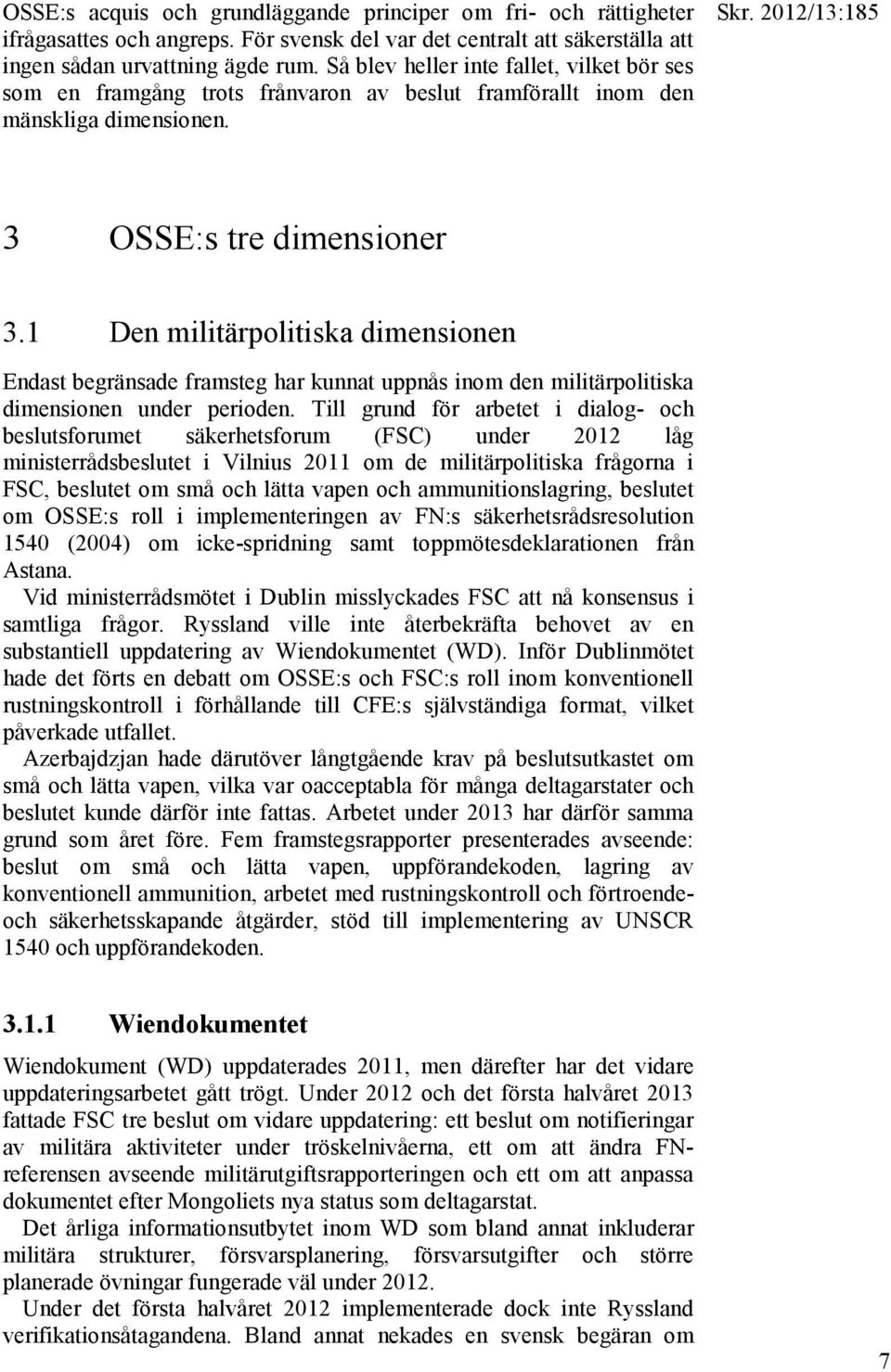 1 Den militärpolitiska dimensionen Endast begränsade framsteg har kunnat uppnås inom den militärpolitiska dimensionen under perioden.