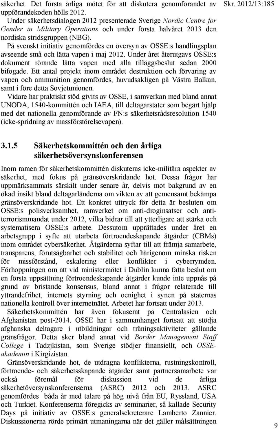 På svenskt initiativ genomfördes en översyn av OSSE:s handlingsplan avseende små och lätta vapen i maj 2012.