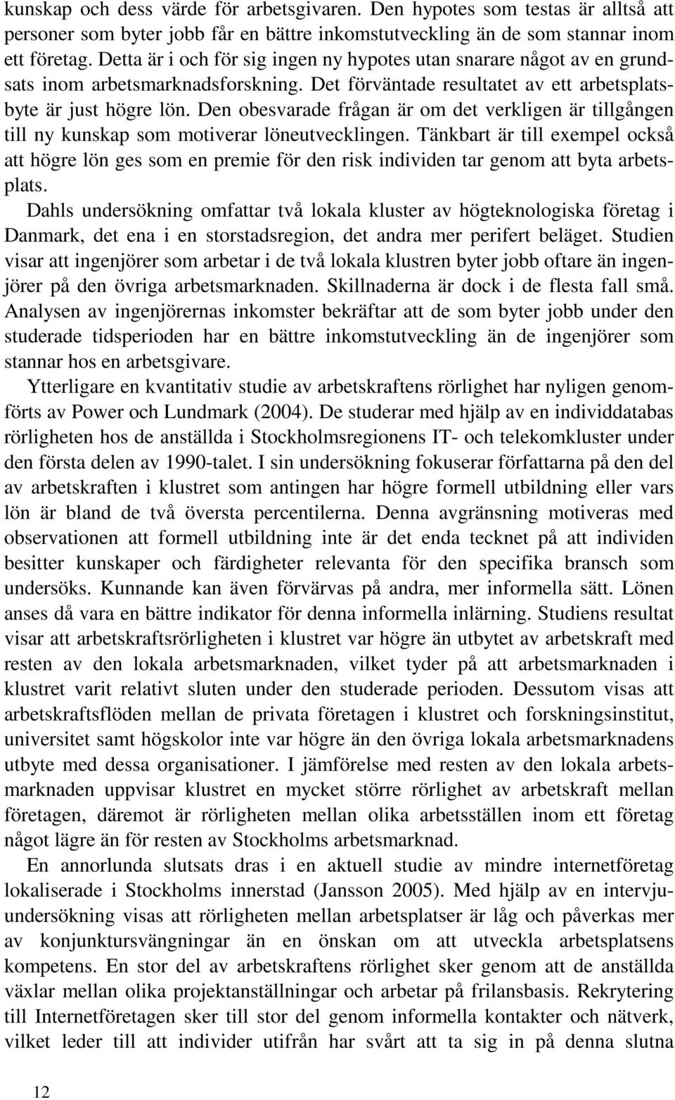 Den obesvarade frågan är om det verkligen är tillgången till ny kunskap som motiverar löneutvecklingen.