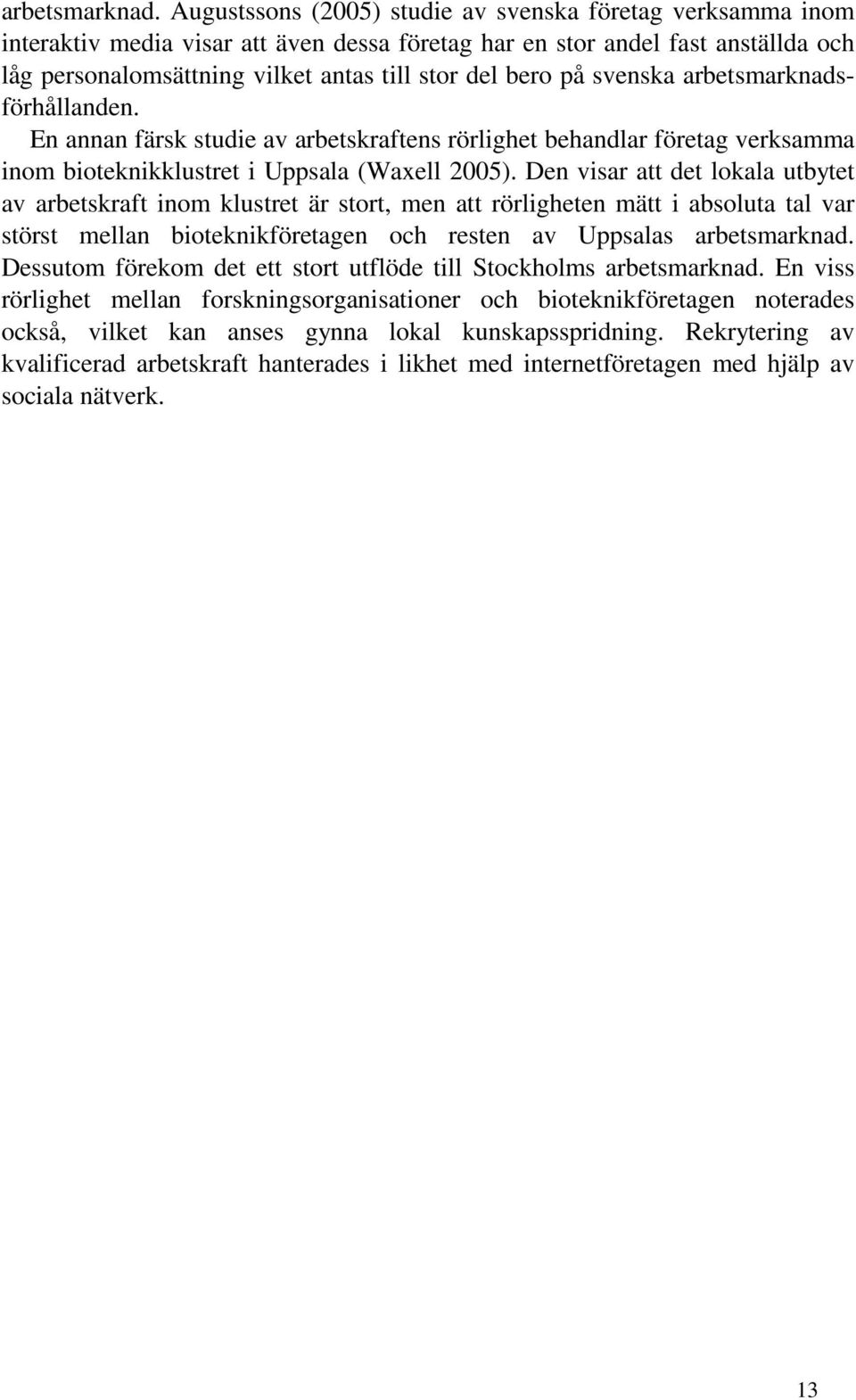 på svenska arbetsmarknadsförhållanden. En annan färsk studie av arbetskraftens rörlighet behandlar företag verksamma inom bioteknikklustret i Uppsala (Waxell 2005).