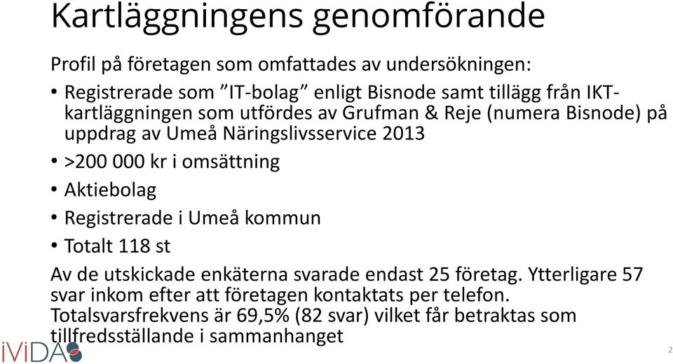 omsättning Aktiebolag Registrerade i Umeå kommun Totalt 118 st Av de utskickade enkäterna svarade endast 25 företag.