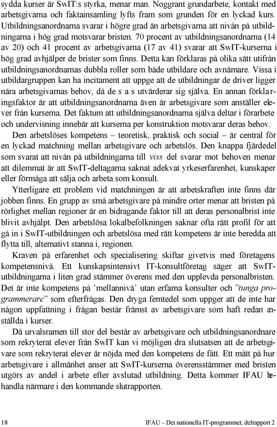 70 procent av utbildningsanordnarna (14 av 20) och 41 procent av arbetsgivarna (17 av 41) svarar att SwIT-kurserna i hög grad avhjälper de brister som finns.