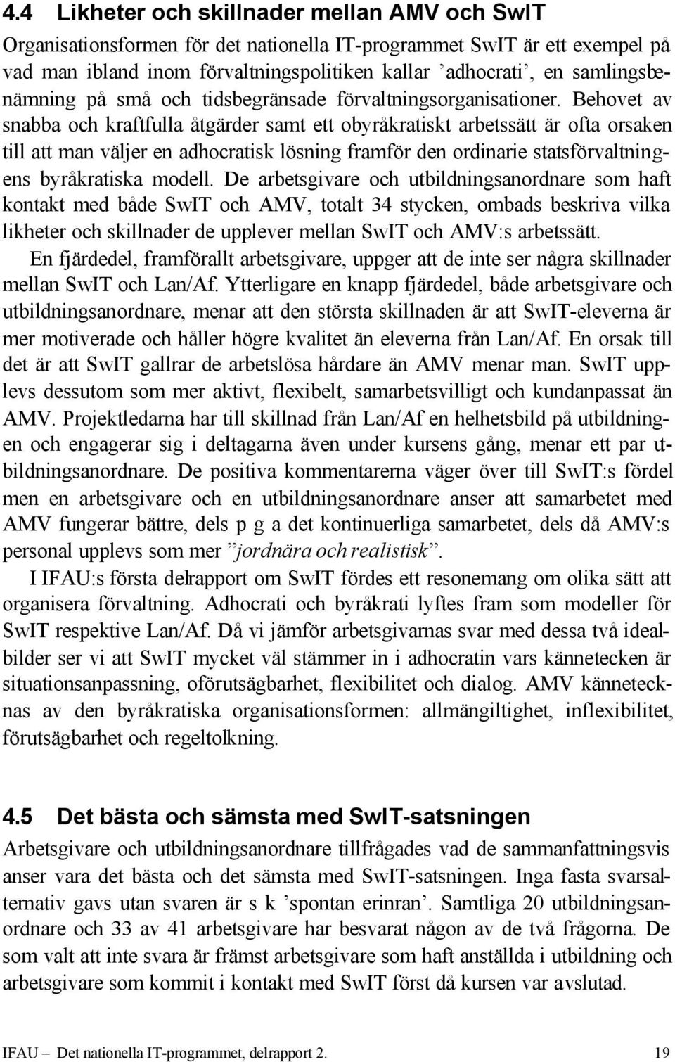 Behovet av snabba och kraftfulla åtgärder samt ett obyråkratiskt arbetssätt är ofta orsaken till att man väljer en adhocratisk lösning framför den ordinarie statsförvaltningens byråkratiska modell.