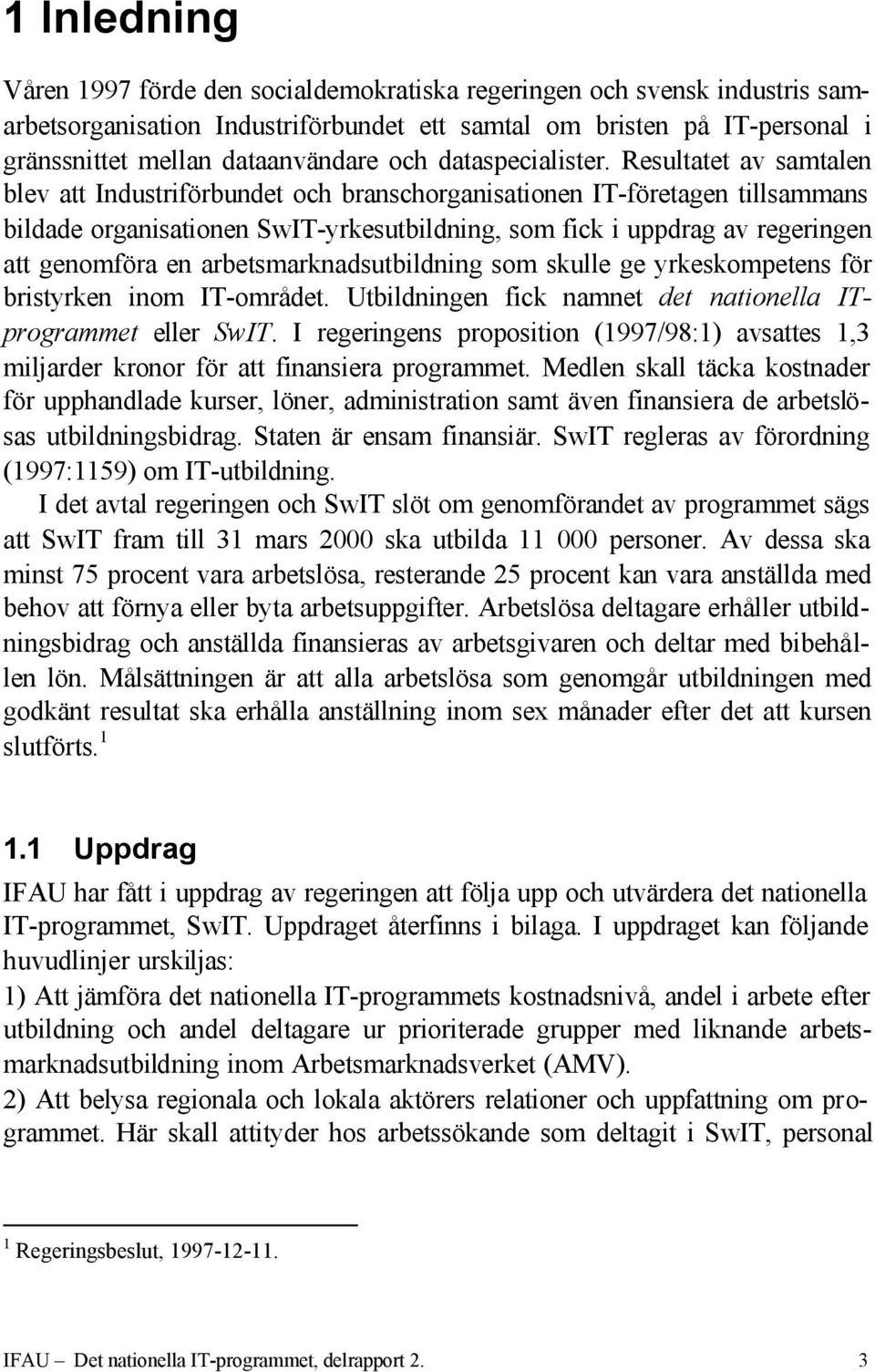 Resultatet av samtalen blev att Industriförbundet och branschorganisationen IT-företagen tillsammans bildade organisationen SwIT-yrkesutbildning, som fick i uppdrag av regeringen att genomföra en