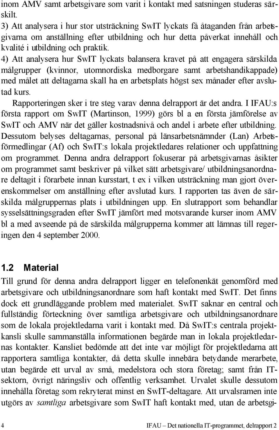 4) Att analysera hur SwIT lyckats balansera kravet på att engagera särskilda målgrupper (kvinnor, utomnordiska medborgare samt arbetshandikappade) med målet att deltagarna skall ha en arbetsplats