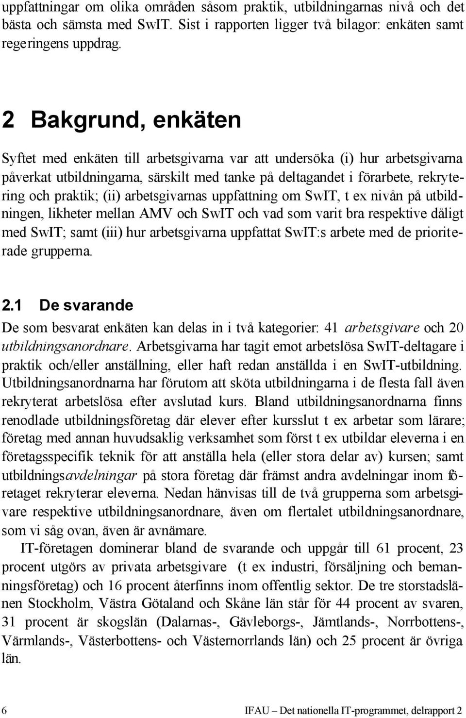 arbetsgivarnas uppfattning om SwIT, t ex nivån på utbildningen, likheter mellan AMV och SwIT och vad som varit bra respektive dåligt med SwIT; samt (iii) hur arbetsgivarna uppfattat SwIT:s arbete med