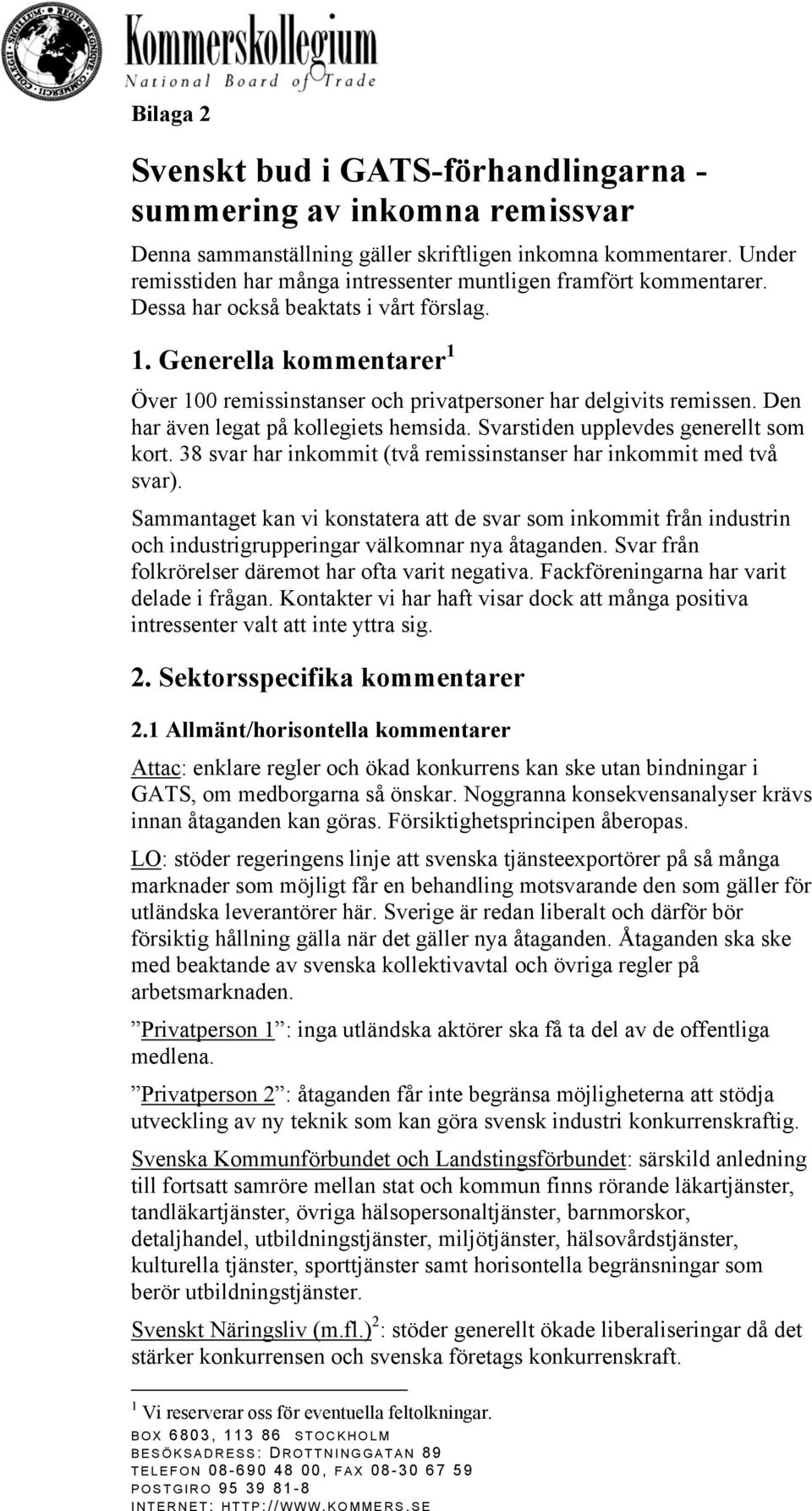 Generella kommentarer 1 Över 100 remissinstanser och privatpersoner har delgivits remissen. Den har även legat på kollegiets hemsida. Svarstiden upplevdes generellt som kort.