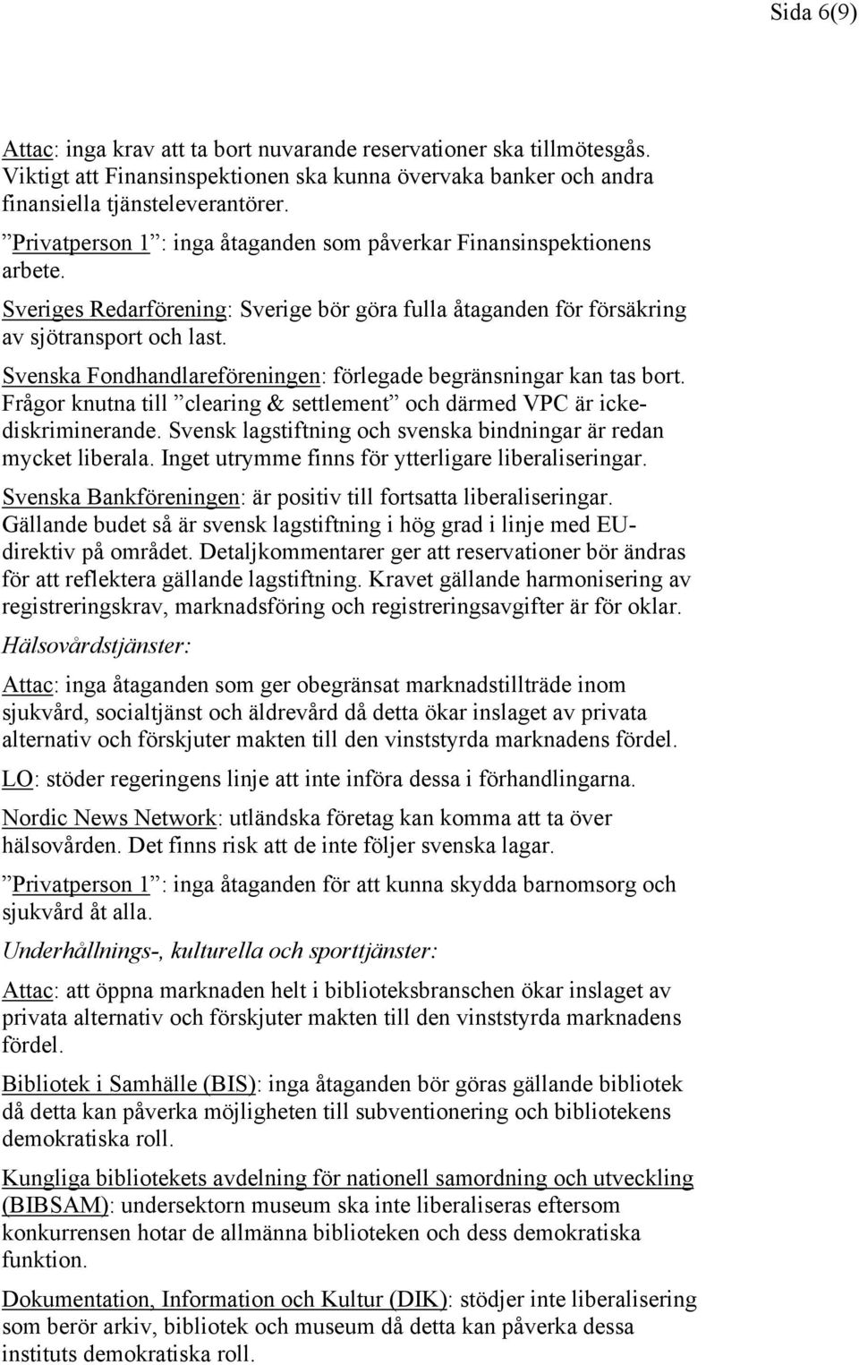 Svenska Fondhandlareföreningen: förlegade begränsningar kan tas bort. Frågor knutna till clearing & settlement och därmed VPC är ickediskriminerande.