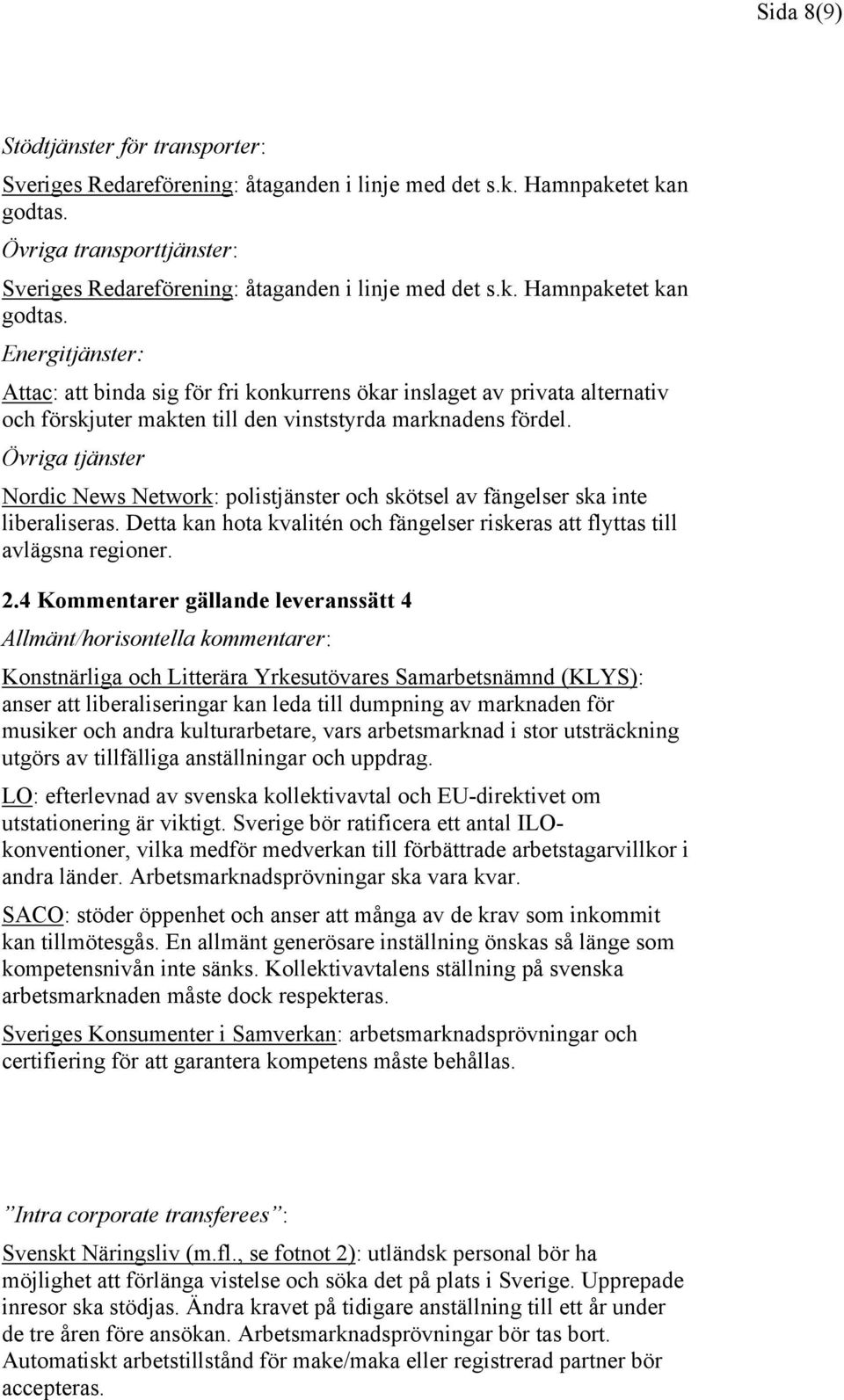 Övriga tjänster Nordic News Network: polistjänster och skötsel av fängelser ska inte liberaliseras. Detta kan hota kvalitén och fängelser riskeras att flyttas till avlägsna regioner. 2.