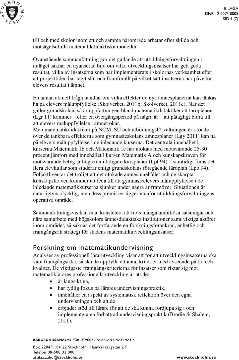 implementerats i skolornas verksamhet efter att projekttiden har tagit slut och framförallt på vilket sätt insatserna har påverkat elevers resultat i ämnet.