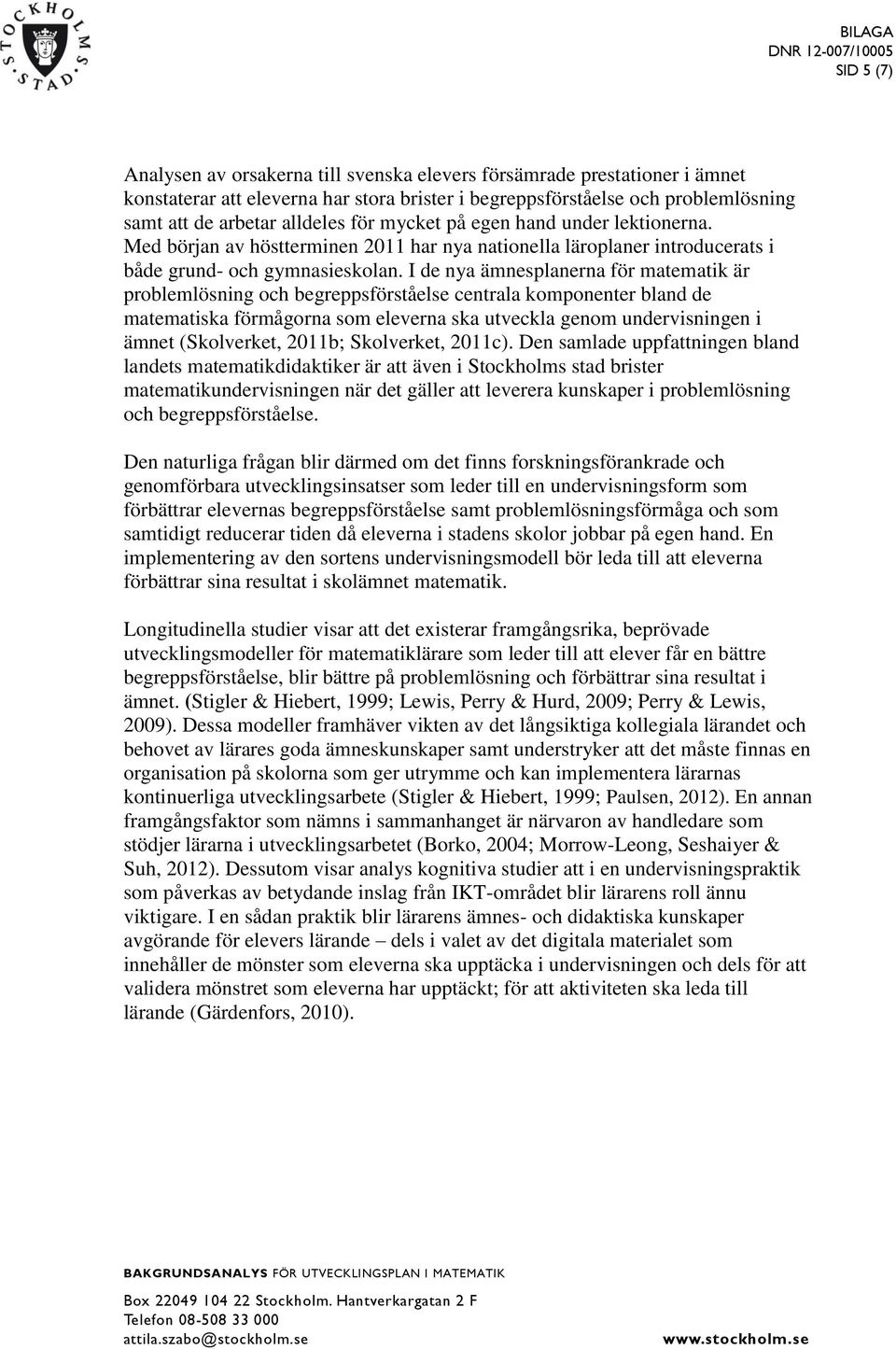 I de nya ämnesplanerna för matematik är problemlösning och begreppsförståelse centrala komponenter bland de matematiska förmågorna som eleverna ska utveckla genom undervisningen i ämnet (Skolverket,