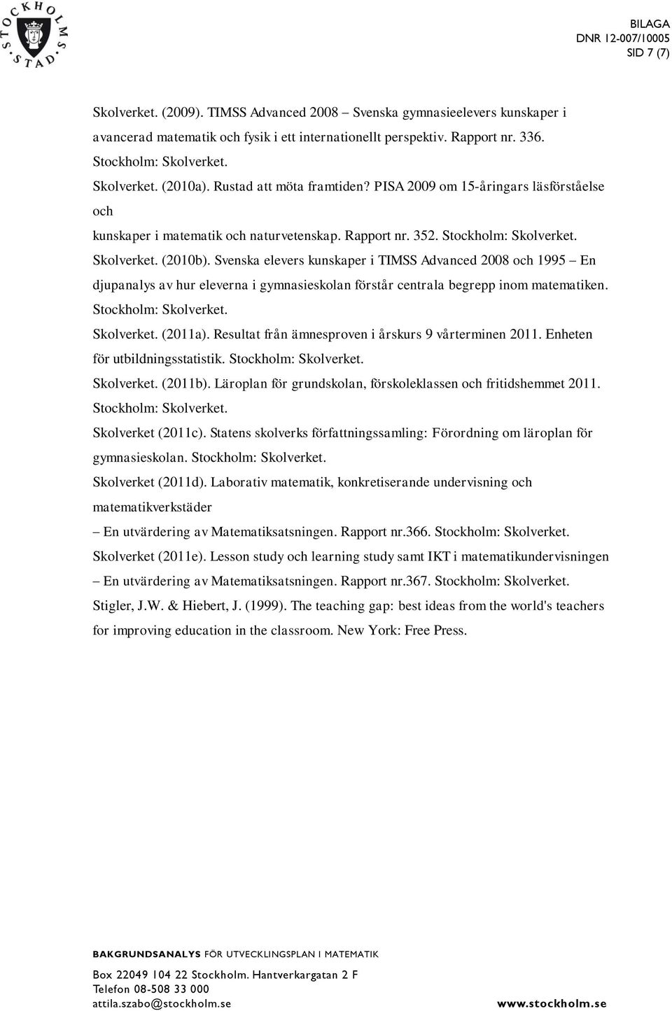 Svenska elevers kunskaper i TIMSS Advanced 2008 och 1995 En djupanalys av hur eleverna i gymnasieskolan förstår centrala begrepp inom matematiken. Skolverket. (2011a).