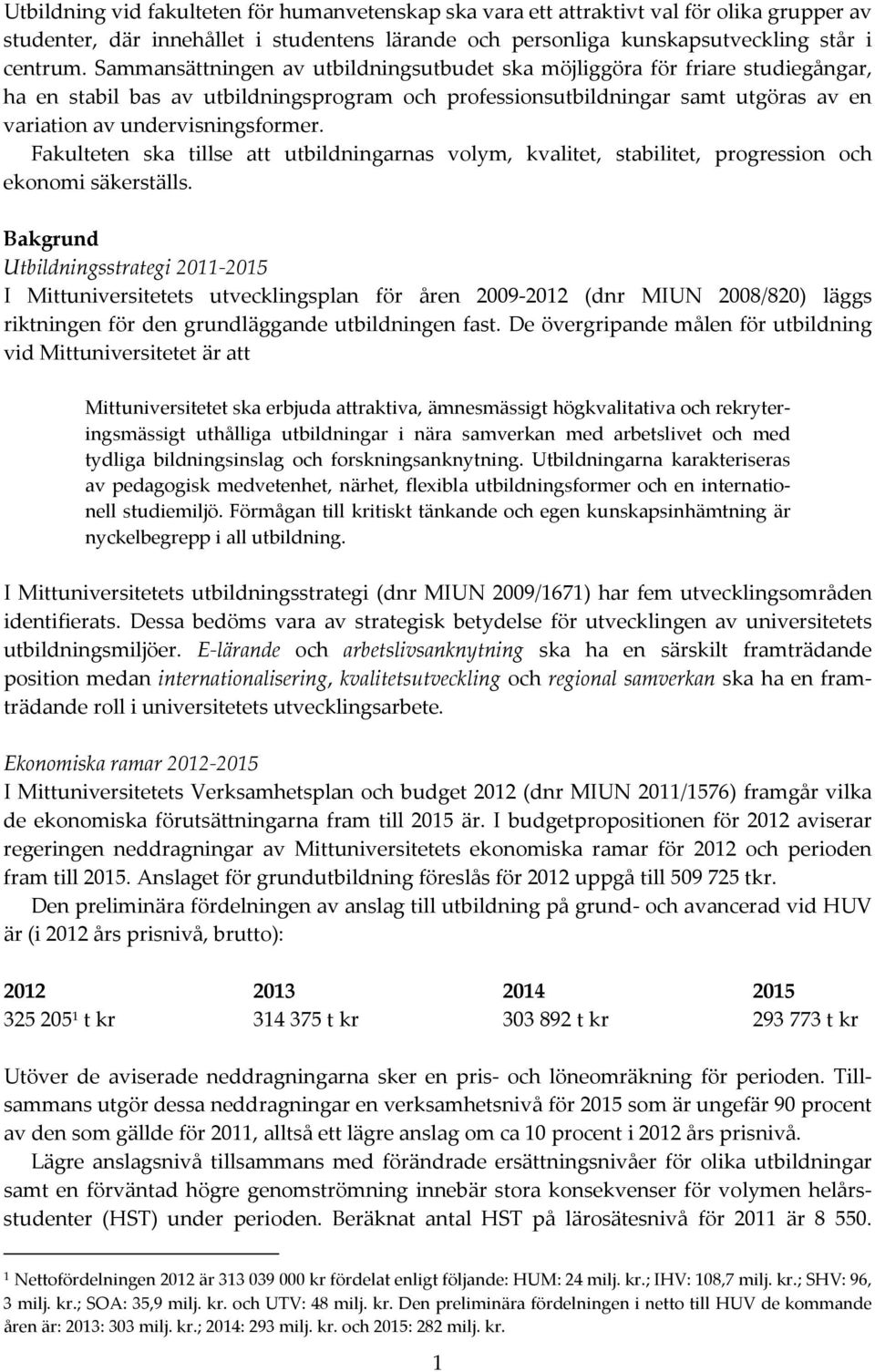 Fakulteten ska tillse att utbildningarnas volym, kvalitet, stabilitet, progression och ekonomi säkerställs.
