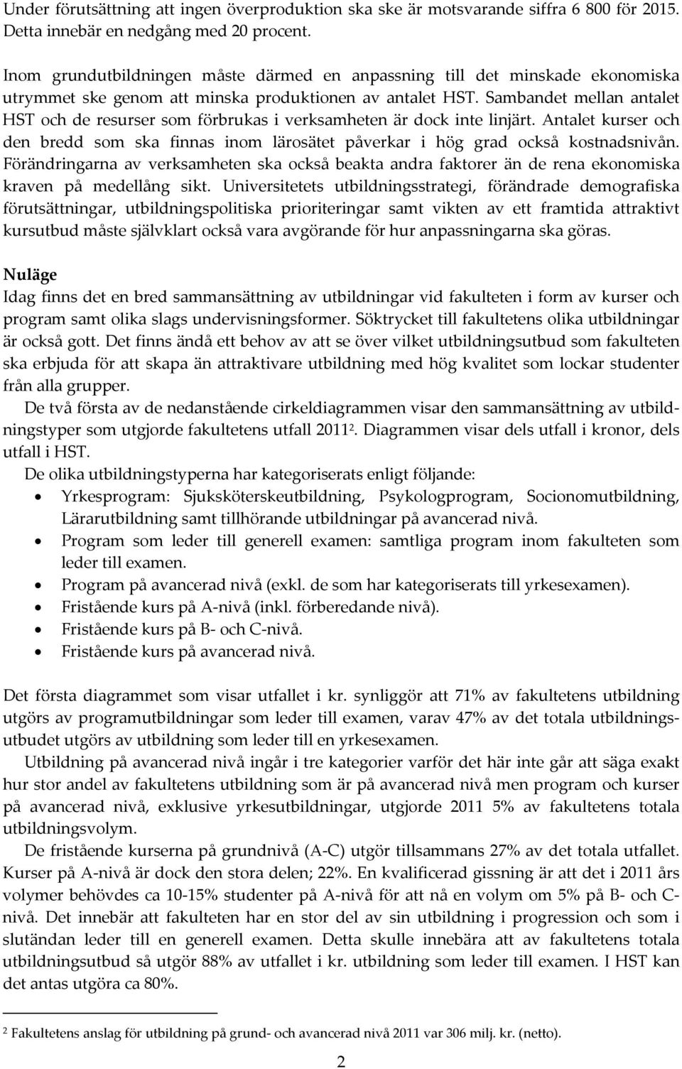 Sambandet mellan antalet HST och de resurser som förbrukas i verksamheten är dock inte linjärt. Antalet kurser och den bredd som ska finnas inom lärosätet påverkar i hög grad också kostnadsnivån.