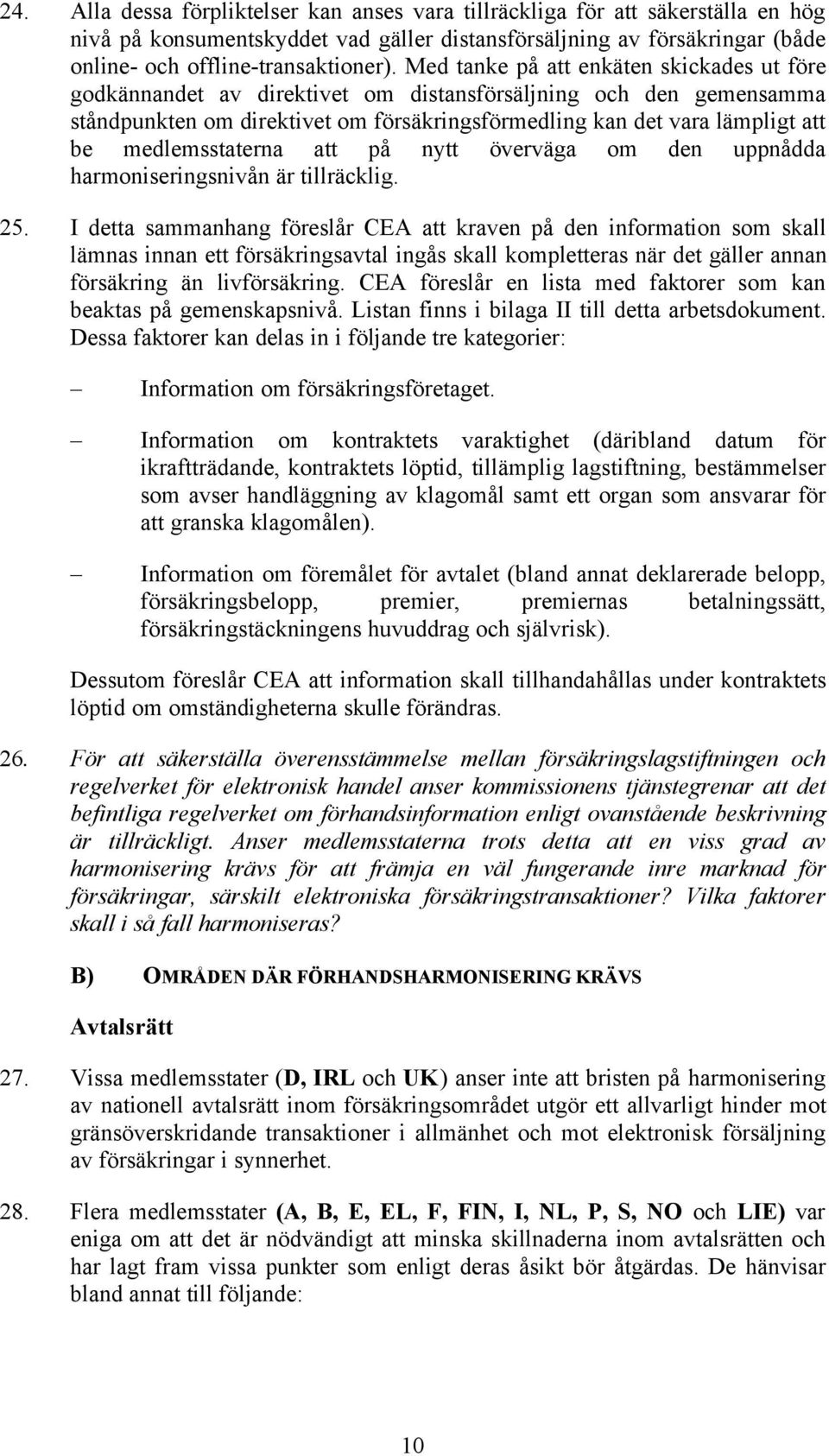 medlemsstaterna att på nytt överväga om den uppnådda harmoniseringsnivån är tillräcklig. 25.