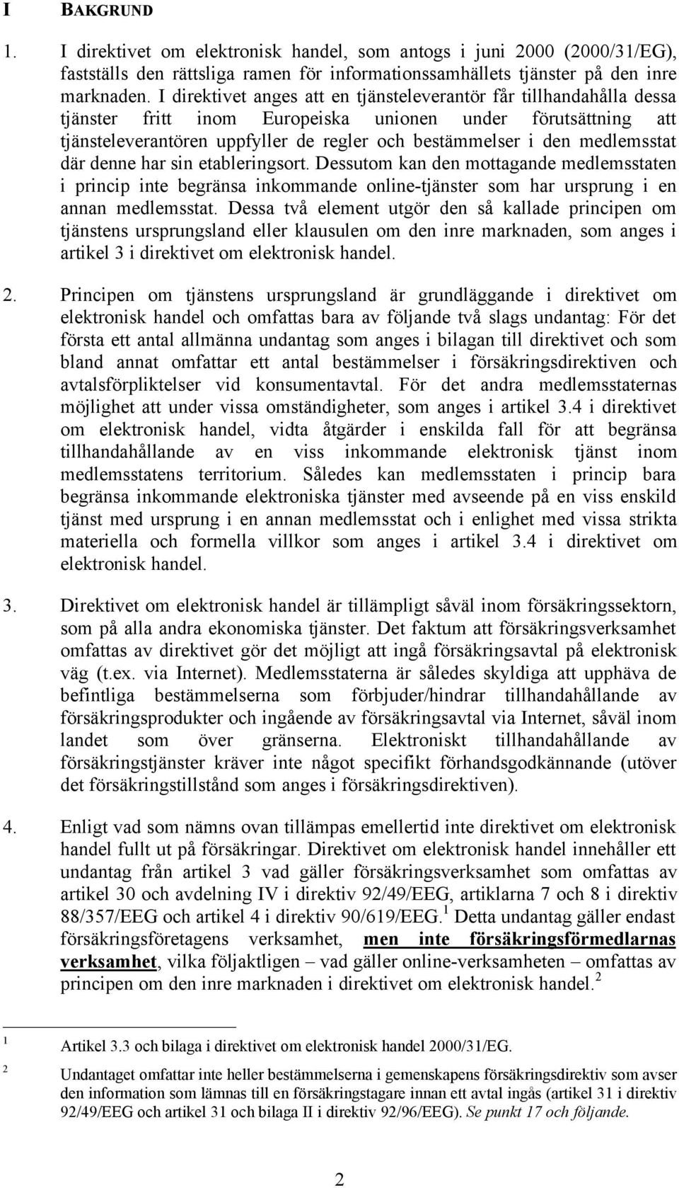 medlemsstat där denne har sin etableringsort. Dessutom kan den mottagande medlemsstaten i princip inte begränsa inkommande online-tjänster som har ursprung i en annan medlemsstat.