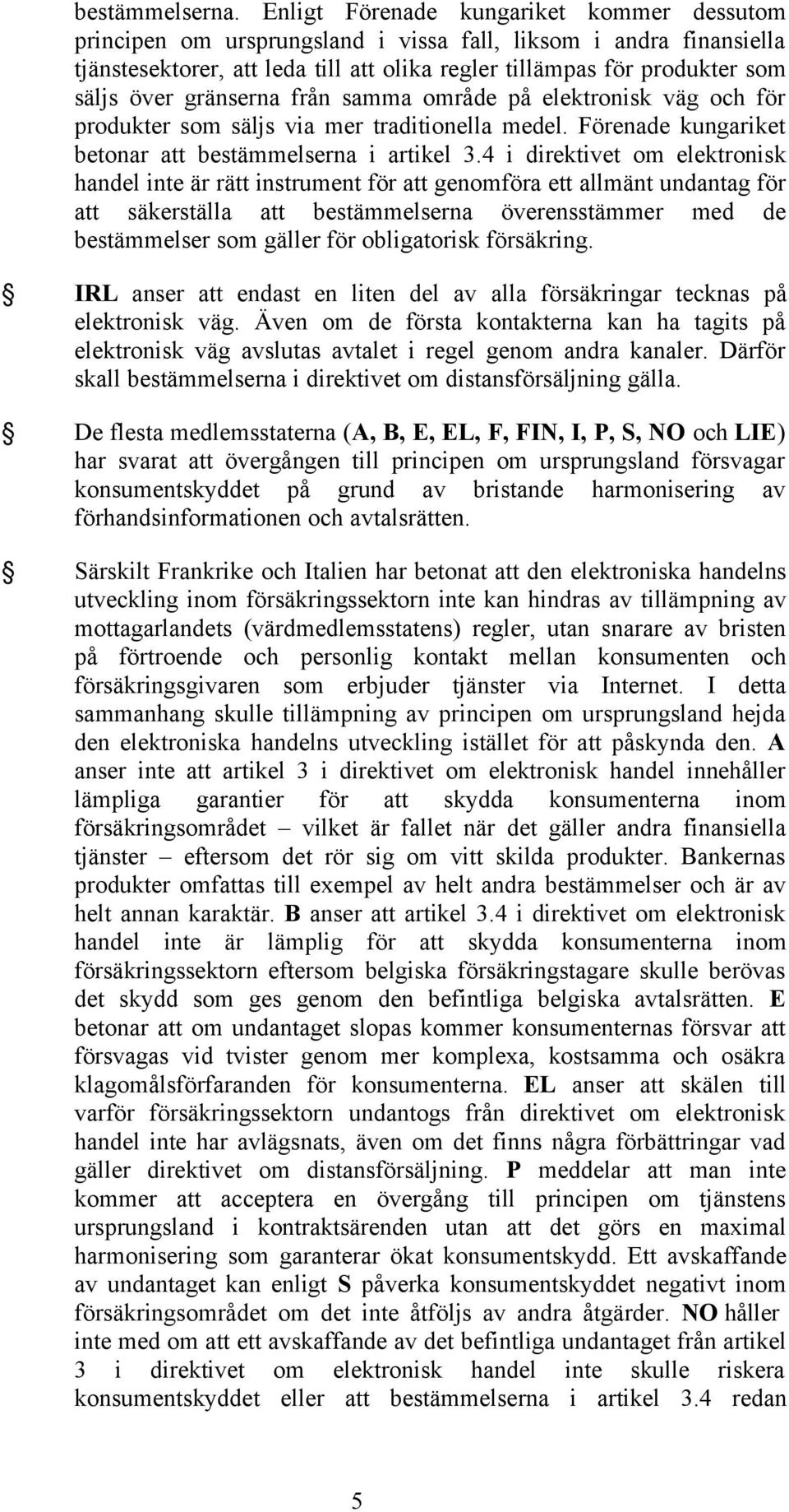 gränserna från samma område på elektronisk väg och för produkter som säljs via mer traditionella medel. Förenade kungariket betonar att bestämmelserna i artikel 3.