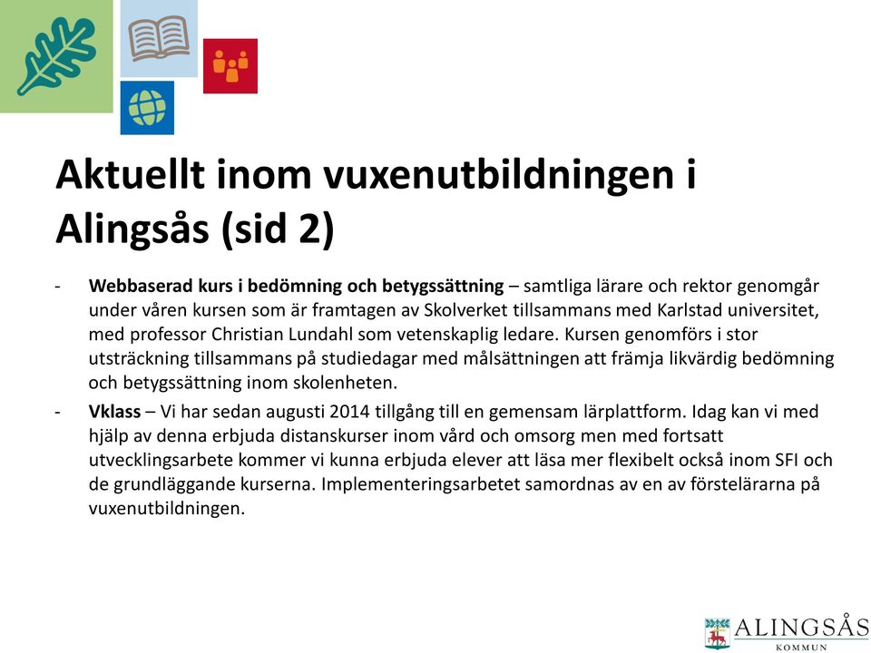 Kursen genomförs i stor utsträckning tillsammans på studiedagar med målsättningen att främja likvärdig bedömning och betygssättning inom skolenheten.